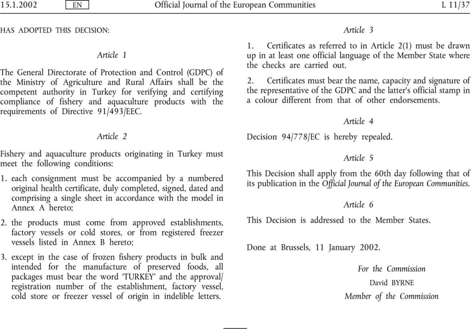 Article 2 Fishery and aquaculture products originating in Turkey must meet the following conditions: 1.