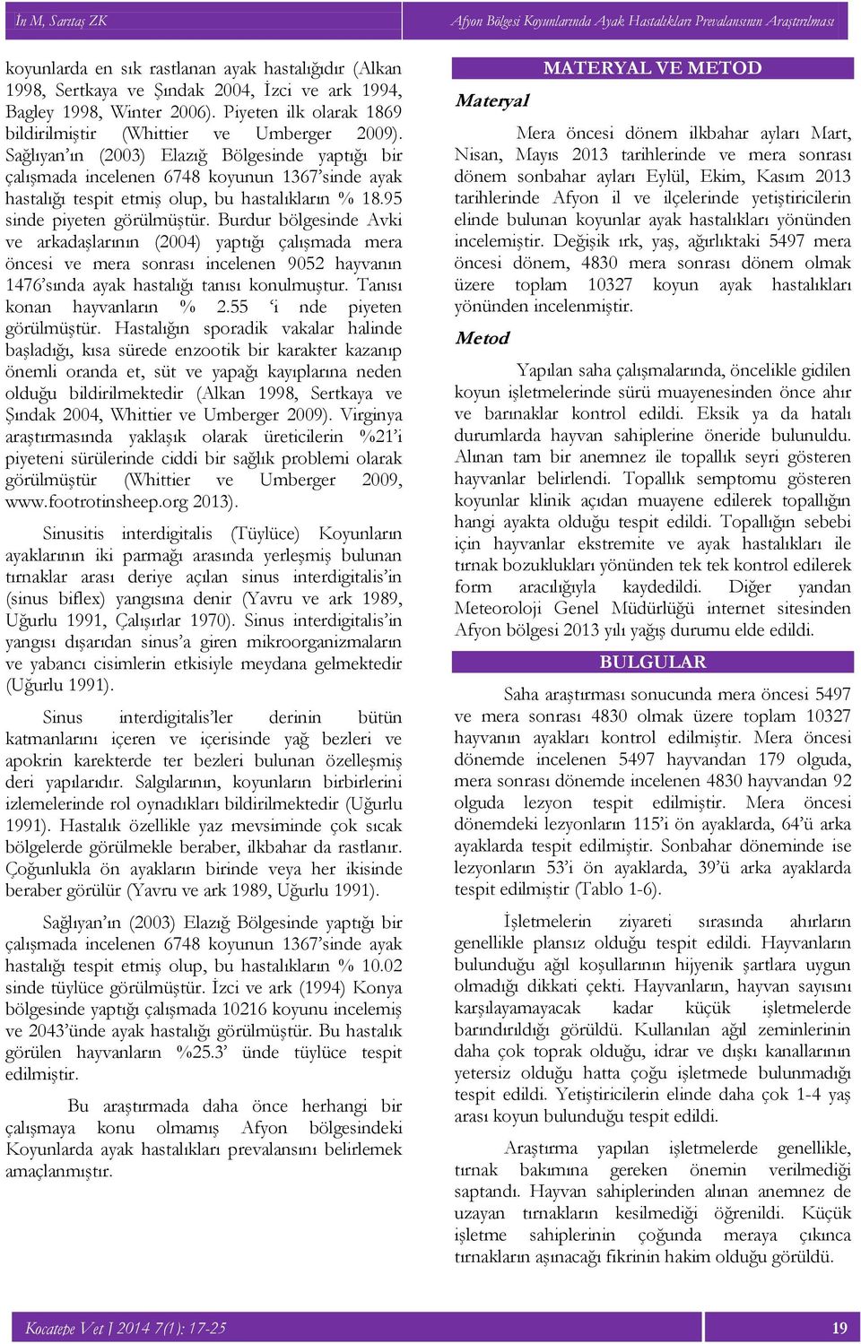 Burdur bölgesinde Avki ve arkadaşlarının (2004) yaptığı çalışmada mera öncesi ve mera sonrası incelenen 9052 hayvanın 1476 sında ayak hastalığı tanısı konulmuştur. Tanısı konan hayvanların % 2.