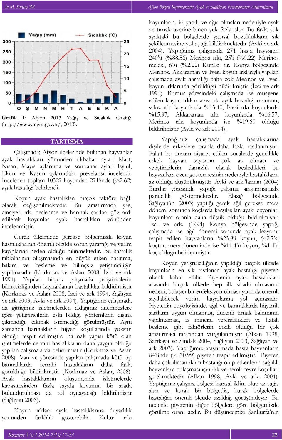 incelendi. İncelenen toplam 10327 koyundan 271 inde (%2.62) ayak hastalığı belirlendi. Koyun ayak hastalıkları birçok faktöre bağlı olarak değişebilmektedir.