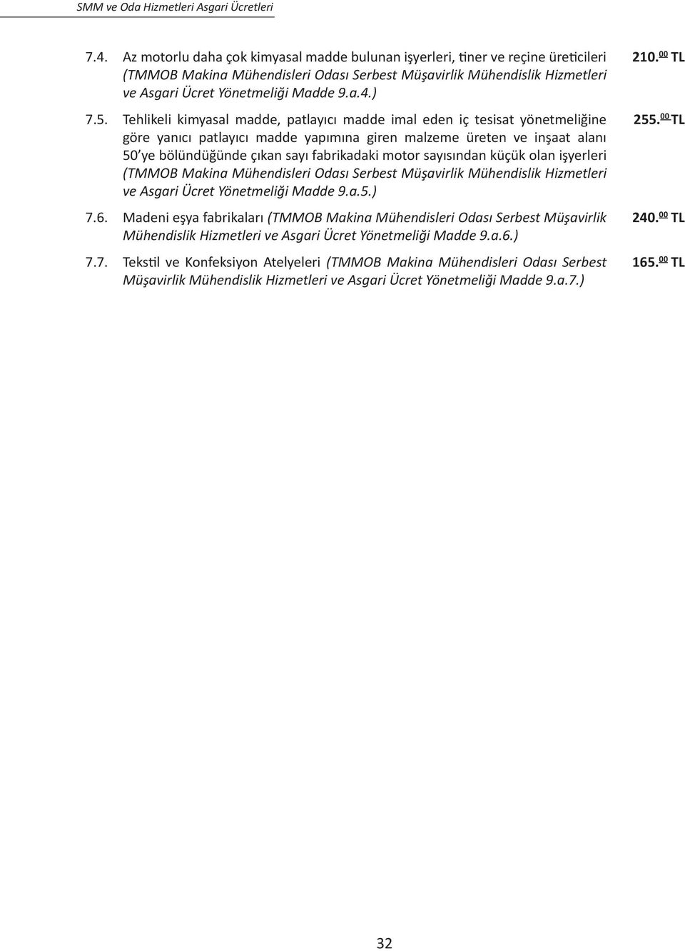 motor sayısından küçük olan işyerleri (TMMOB Makina Mühendisleri Odası Serbest Müşavirlik Mühendislik Hizmetleri ve Asgari Ücret Yönetmeliği Madde 9.a.5.) 7.6.