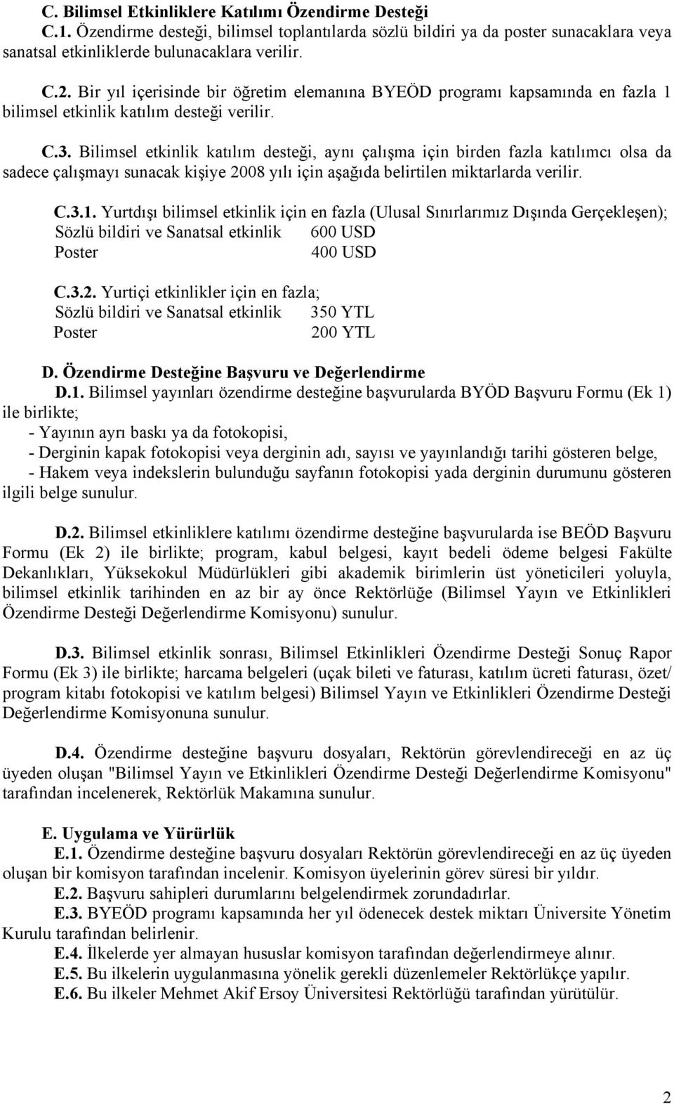 Bilimsel etkinlik katılım desteği, aynı çalışma için birden fazla katılımcı olsa da sadece çalışmayı sunacak kişiye 2008 yılı için aşağıda belirtilen miktarlarda verilir. C.3.1.