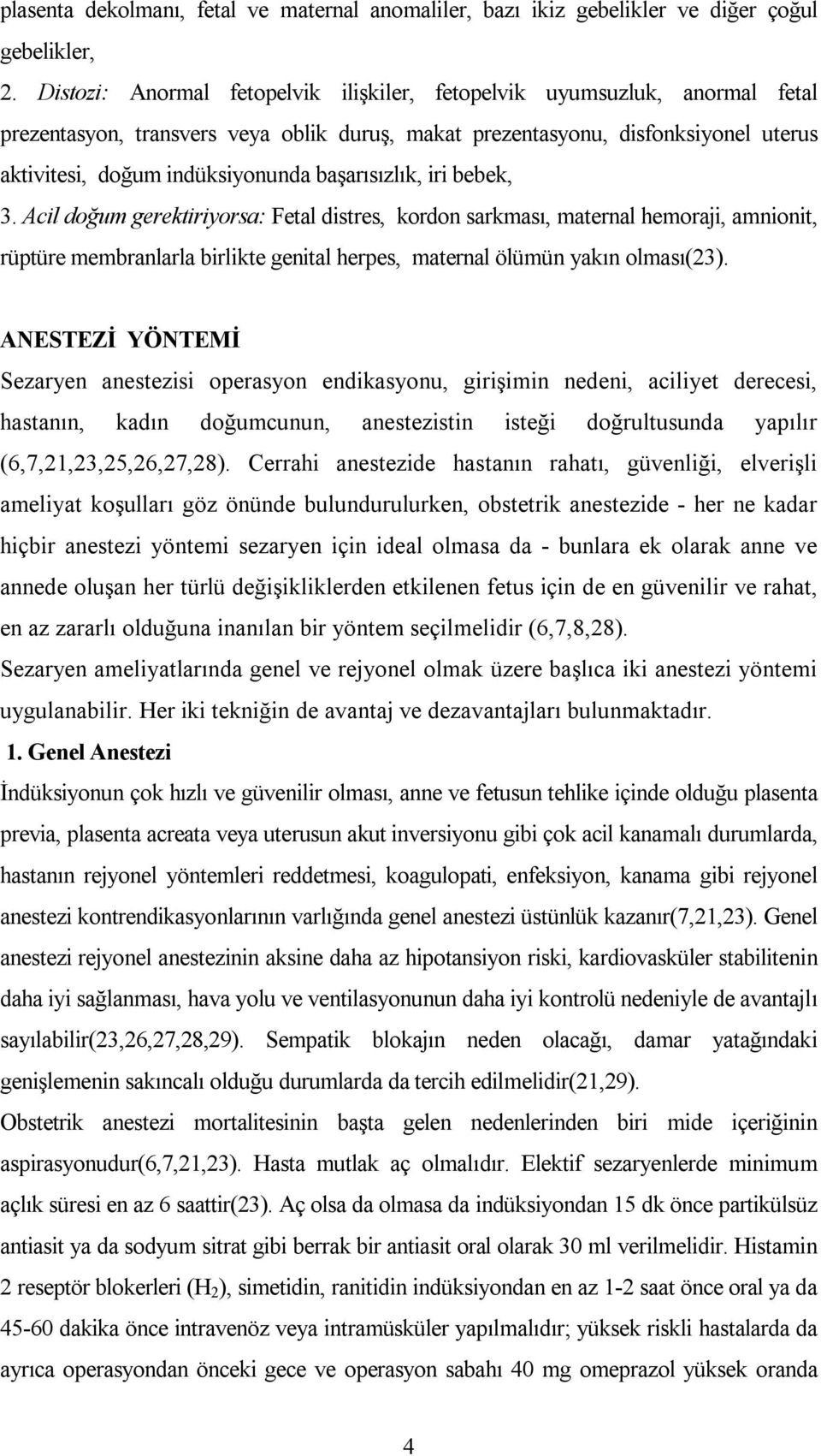 başarısızlık, iri bebek, 3. Acil doğum gerektiriyorsa: Fetal distres, kordon sarkması, maternal hemoraji, amnionit, rüptüre membranlarla birlikte genital herpes, maternal ölümün yakın olması(23).