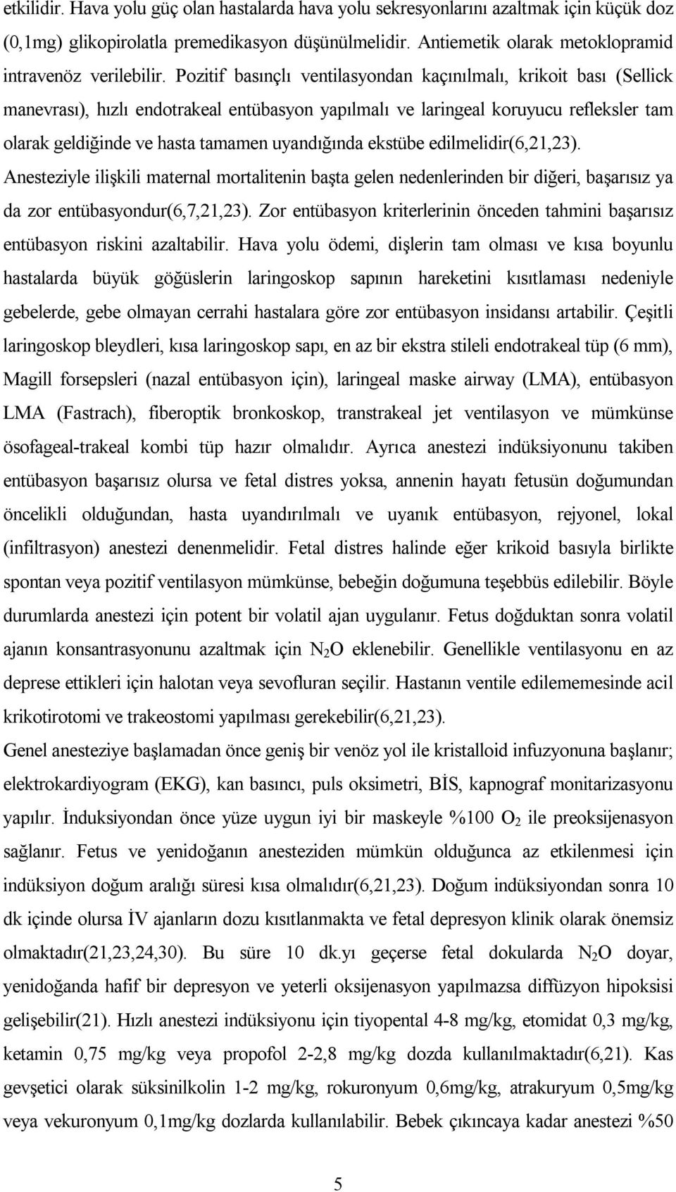 uyandığında ekstübe edilmelidir(6,21,23). Anesteziyle ilişkili maternal mortalitenin başta gelen nedenlerinden bir diğeri, başarısız ya da zor entübasyondur(6,7,21,23).