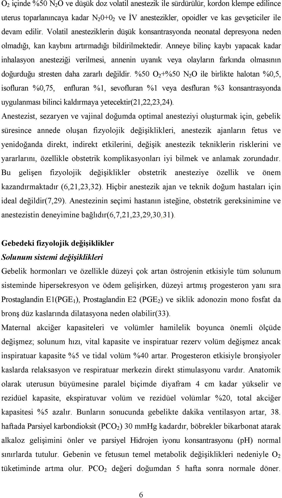 Anneye bilinç kaybı yapacak kadar inhalasyon anesteziği verilmesi, annenin uyanık veya olayların farkında olmasının doğurduğu stresten daha zararlı değildir.