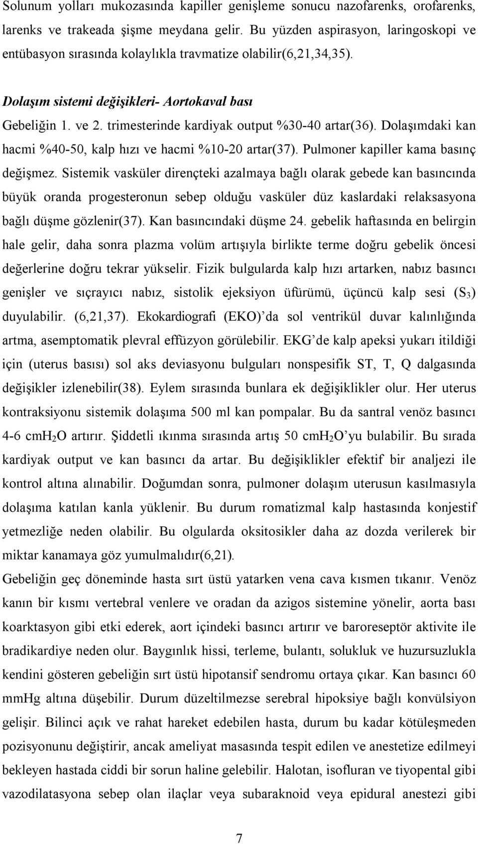 trimesterinde kardiyak output %30-40 artar(36). Dolaşımdaki kan hacmi %40-50, kalp hızı ve hacmi %10-20 artar(37). Pulmoner kapiller kama basınç değişmez.