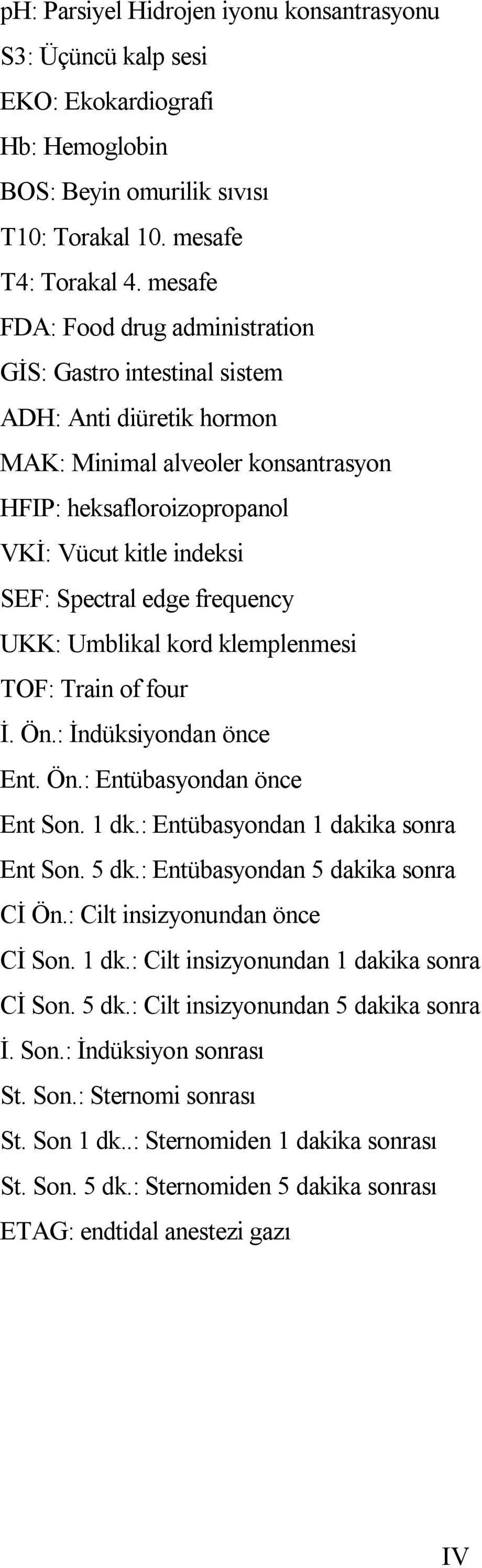 edge frequency UKK: Umblikal kord klemplenmesi TOF: Train of four İ. Ön.: İndüksiyondan önce Ent. Ön.: Entübasyondan önce Ent Son. 1 dk.: Entübasyondan 1 dakika sonra Ent Son. 5 dk.