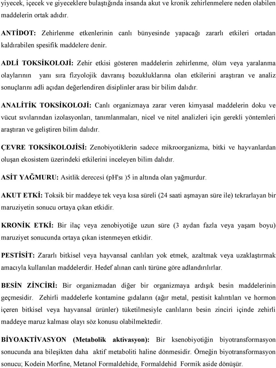 ADLİ TOKSİKOLOJİ: Zehir etkisi gösteren maddelerin zehirlenme, ölüm veya yaralanma olaylarının yanı sıra fizyolojik davranış bozukluklarına olan etkilerini araştıran ve analiz sonuçlarını adli açıdan