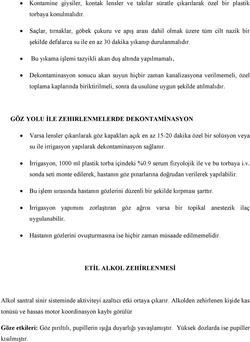 Bu yıkama işlemi tazyikli akan duş altında yapılmamalı, Dekontaminasyon sonucu akan suyun hiçbir zaman kanalizasyona verilmemeli, özel toplama kaplarında biriktirilmeli, sonra da usulüne uygun