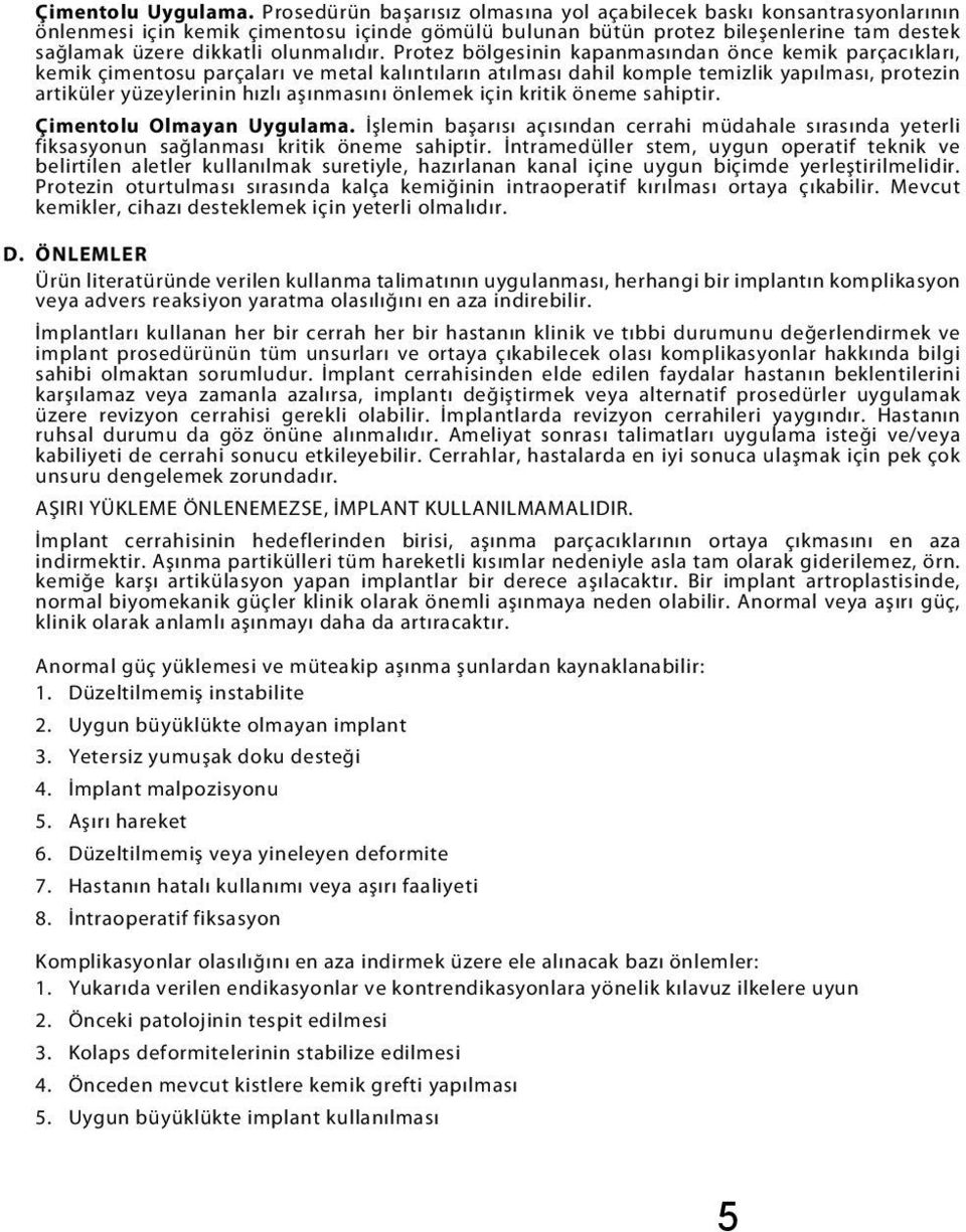 Protez bölgesinin kapanmasından önce kemik parçacıkları, kemik çimentosu parçaları ve metal kalıntıların atılması dahil komple temizlik yapılması, protezin artiküler yüzeylerinin hızlı aşınmasını