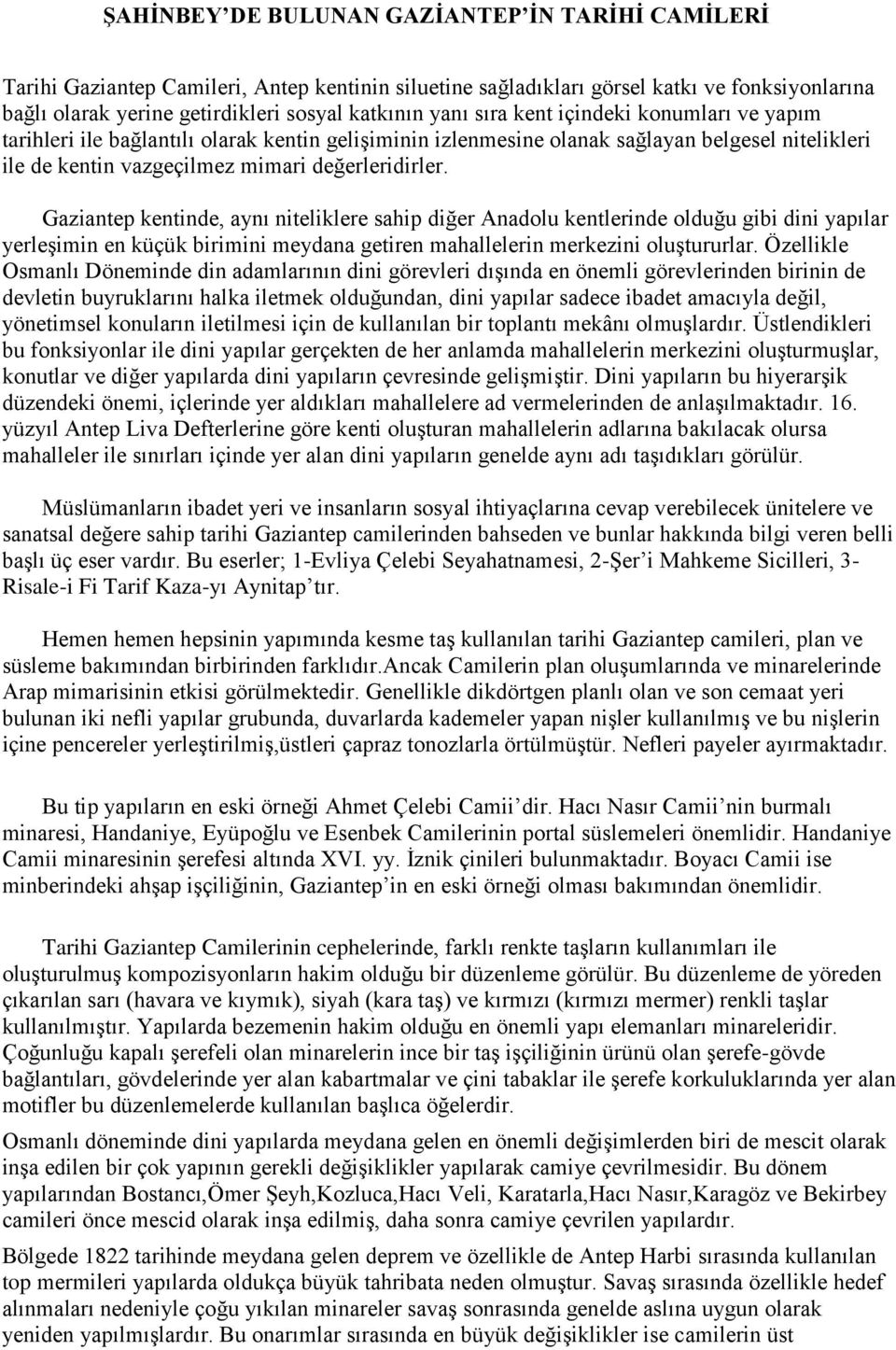 Gaziantep kentinde, aynı niteliklere sahip diğer Anadolu kentlerinde olduğu gibi dini yapılar yerleşimin en küçük birimini meydana getiren mahallelerin merkezini oluştururlar.