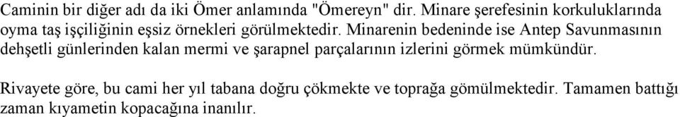 Minarenin bedeninde ise Antep Savunmasının dehşetli günlerinden kalan mermi ve şarapnel parçalarının