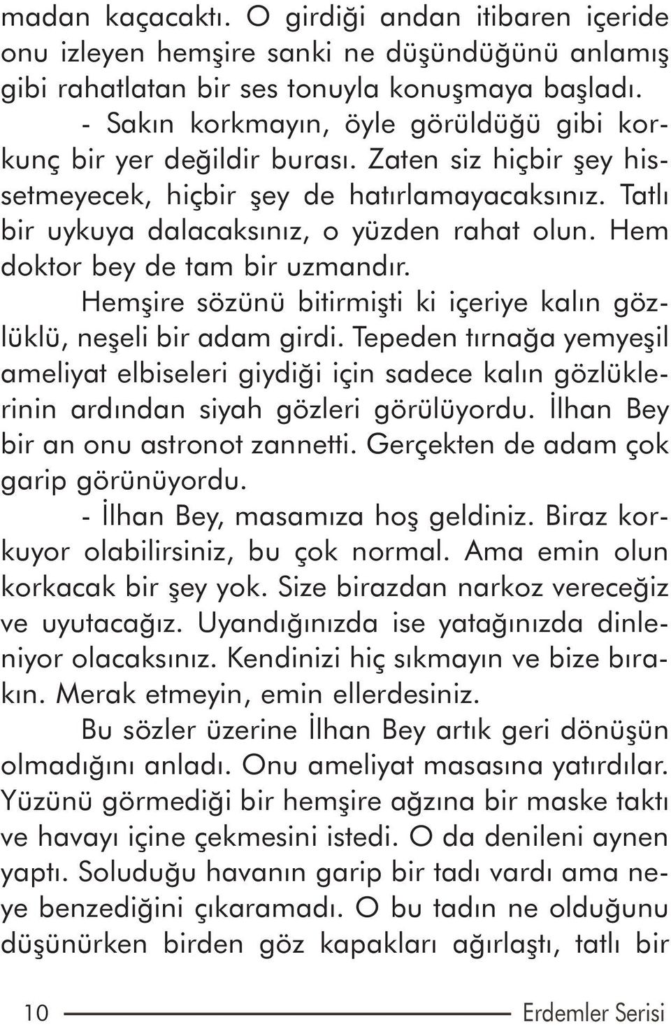 Hem doktor bey de tam bir uzmandýr. Hemþire sözünü bitirmiþti ki içeriye kalýn gözlüklü, neþeli bir adam girdi.