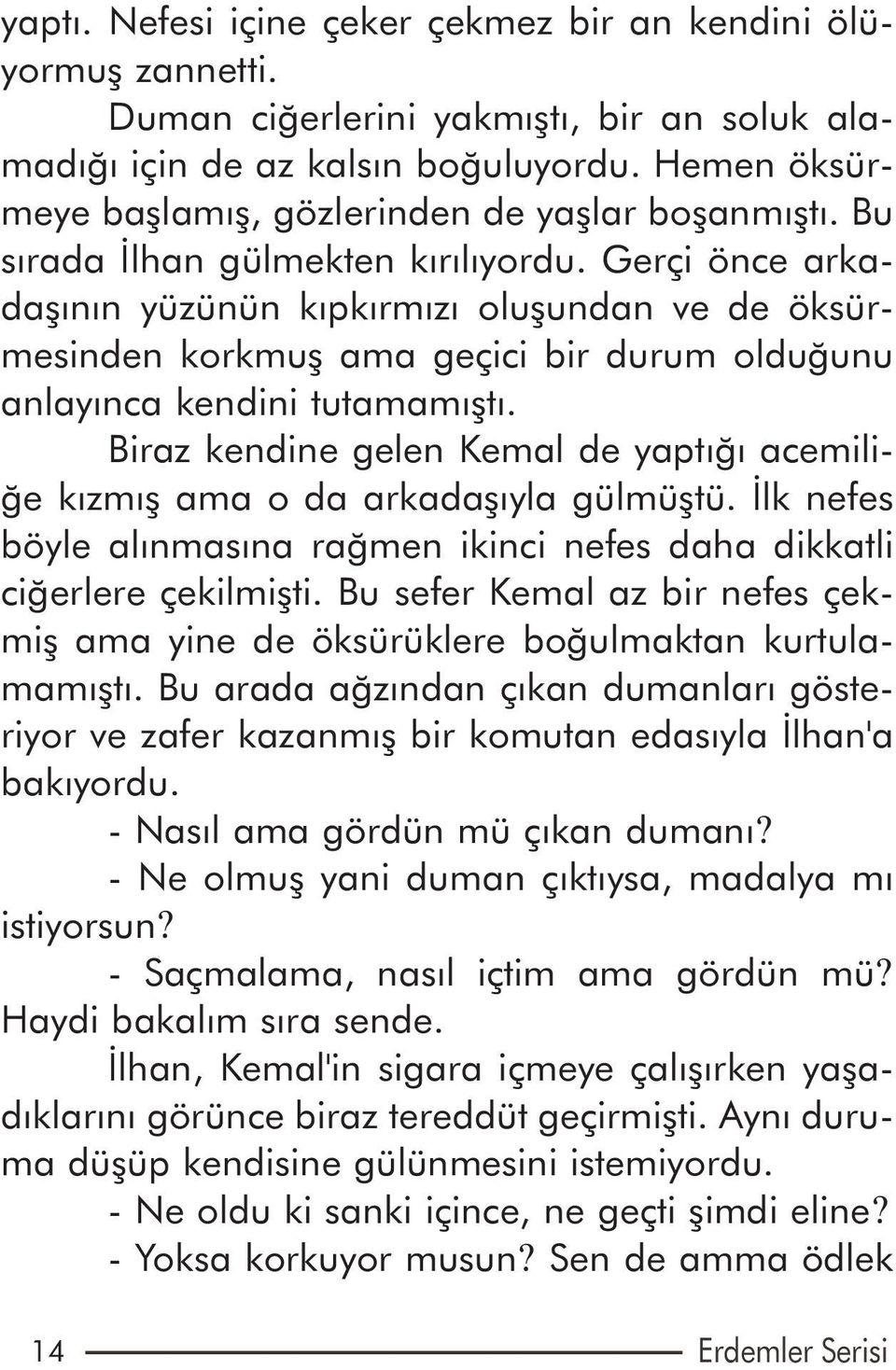 Gerçi önce arkadaþýnýn yüzünün kýpkýrmýzý oluþundan ve de öksürmesinden korkmuþ ama geçici bir durum olduðunu anlayýnca kendini tutamamýþtý.