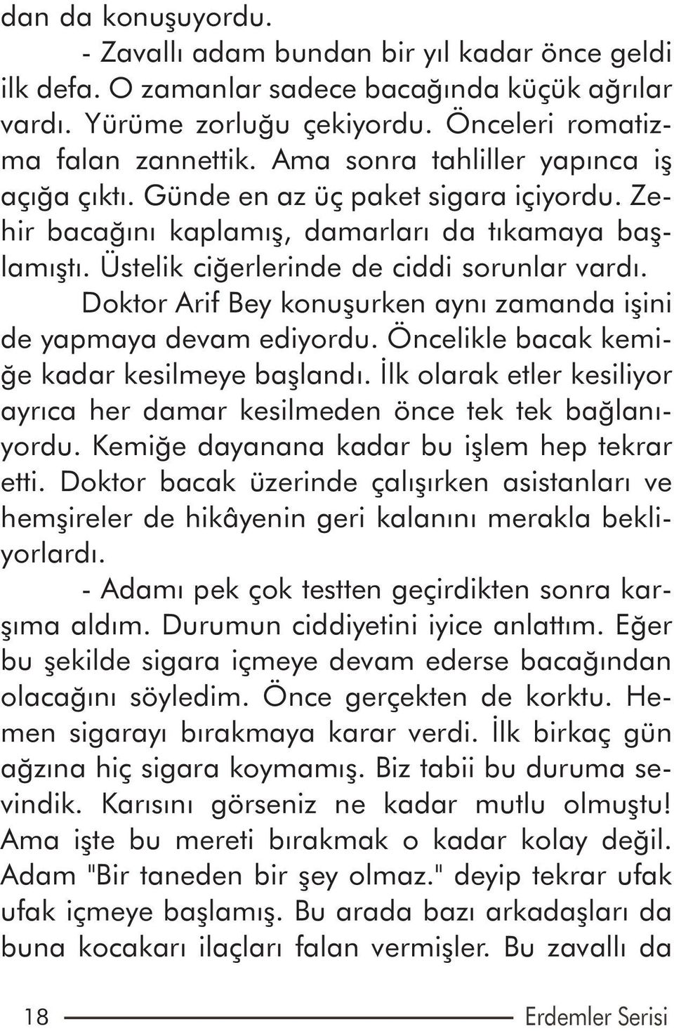 Doktor Arif Bey konuþurken ayný zamanda iþini de yapmaya devam ediyordu. Öncelikle bacak kemiðe kadar kesilmeye baþlandý.