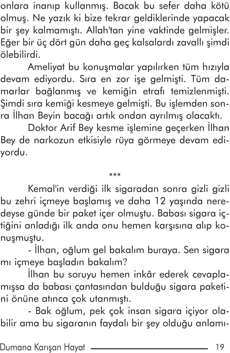 Tüm damarlar baðlanmýþ ve kemiðin etrafý temizlenmiþti. Þimdi sýra kemiði kesmeye gelmiþti. Bu iþlemden sonra Ýlhan Beyin bacaðý artýk ondan ayrýlmýþ olacaktý.