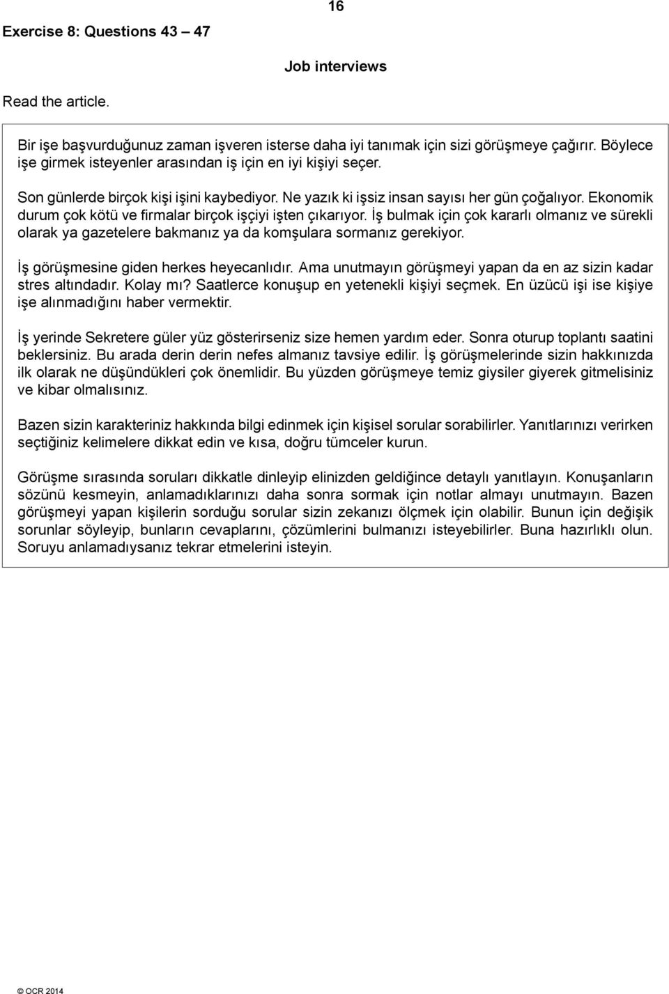 Ekonomik durum çok kötü ve firmalar birçok işçiyi işten çıkarıyor. İş bulmak için çok kararlı olmanız ve sürekli olarak ya gazetelere bakmanız ya da komşulara sormanız gerekiyor.