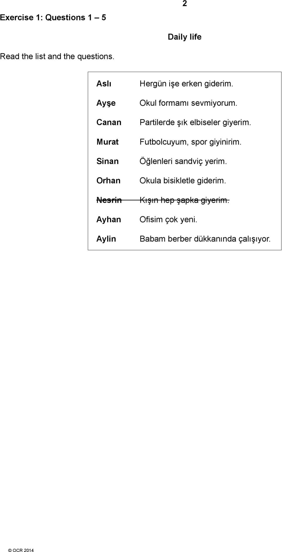 Okul formamı sevmiyorum. Partilerde şık elbiseler giyerim. Futbolcuyum, spor giyinirim.