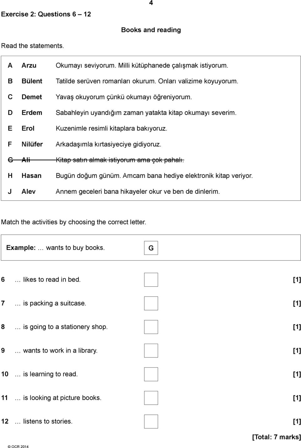 F Nilüfer rkadaşımla kırtasiyeciye gidiyoruz. G li Kitap satın almak istiyorum ama çok pahalı. H Hasan ugün doğum günüm. mcam bana hediye elektronik kitap veriyor.