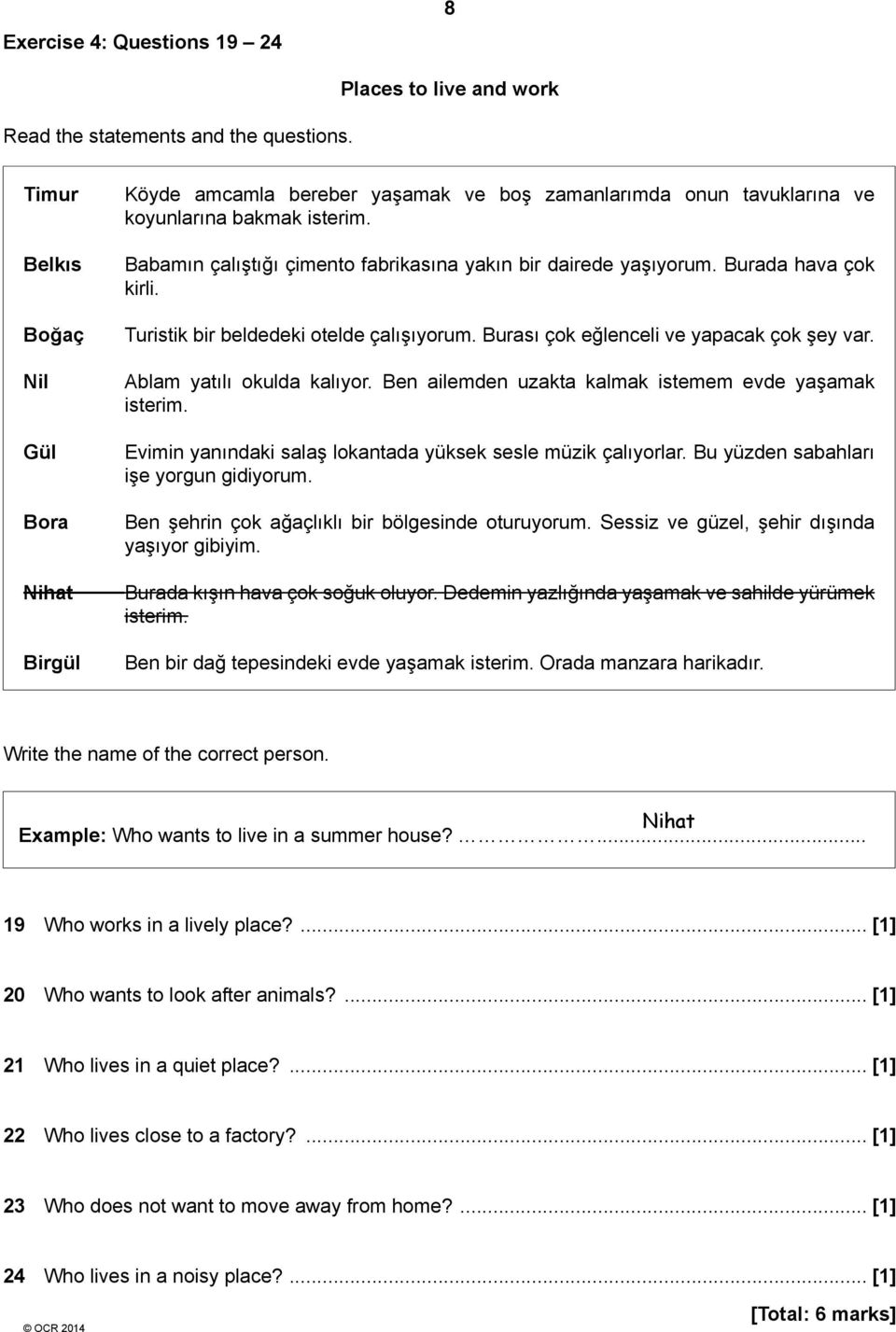 abamın çalıştığı çimento fabrikasına yakın bir dairede yaşıyorum. urada hava çok kirli. Turistik bir beldedeki otelde çalışıyorum. urası çok eğlenceli ve yapacak çok şey var.