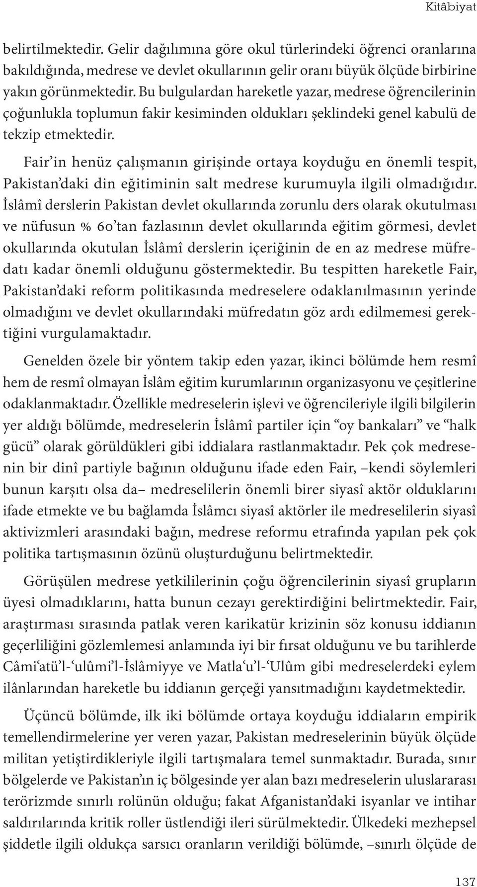 Fair in henüz çalışmanın girişinde ortaya koyduğu en önemli tespit, Pakistan daki din eğitiminin salt medrese kurumuyla ilgili olmadığıdır.