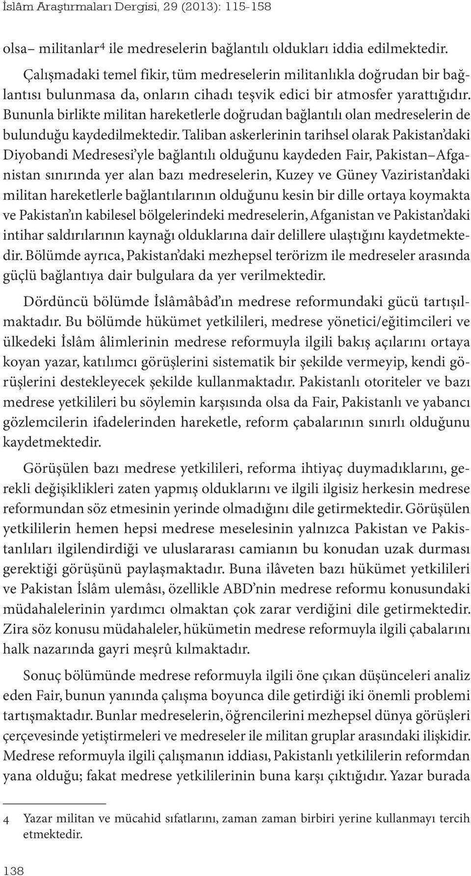 Bununla birlikte militan hareketlerle doğrudan bağlantılı olan medreselerin de bulunduğu kaydedilmektedir.