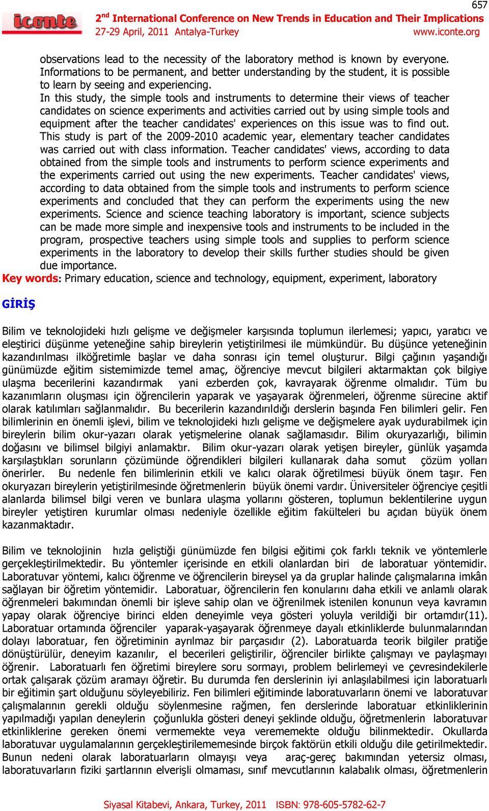 In this study, the simple tools and instruments to determine their views of teacher candidates on science experiments and activities carried out by using simple tools and equipment after the teacher