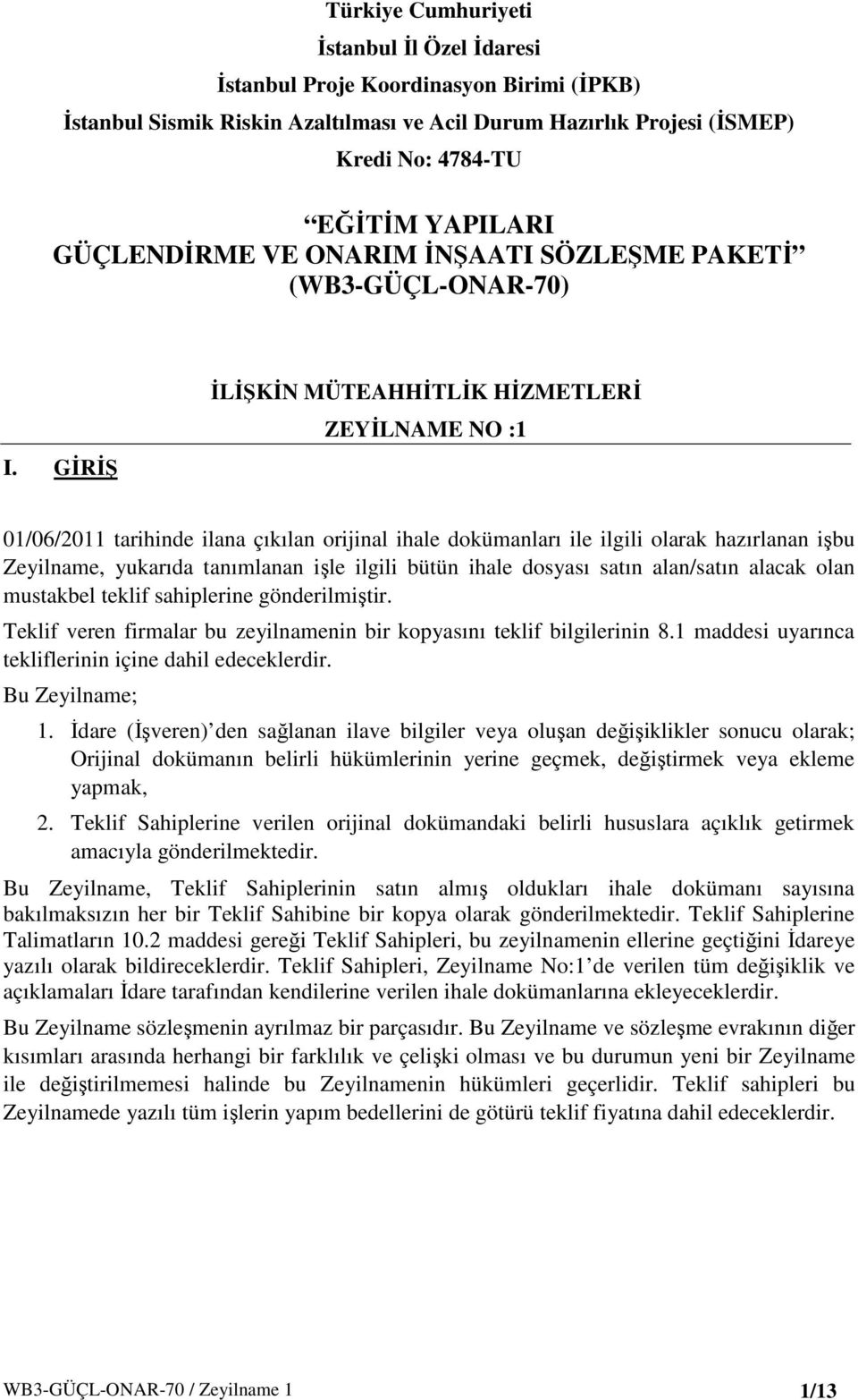 GİRİŞ İLİŞKİN MÜTEAHHİTLİK HİZMETLERİ ZEYİLNAME NO :1 01/06/2011 tarihinde ilana çıkılan orijinal ihale dokümanları ile ilgili olarak hazırlanan işbu Zeyilname, yukarıda tanımlanan işle ilgili bütün