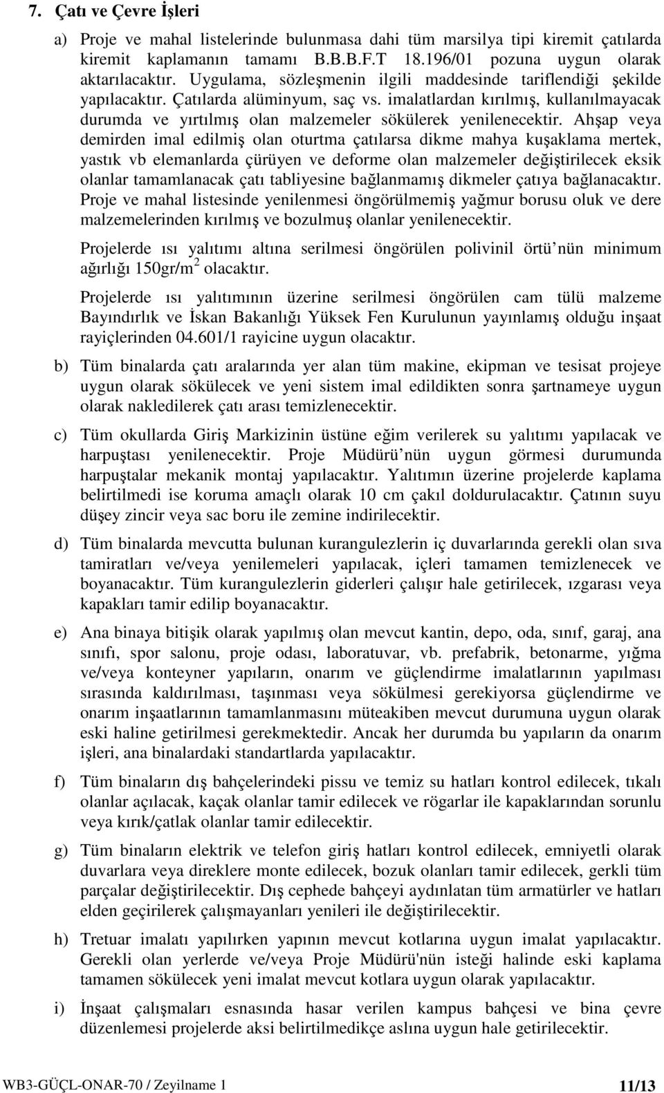 imalatlardan kırılmış, kullanılmayacak durumda ve yırtılmış olan malzemeler sökülerek yenilenecektir.