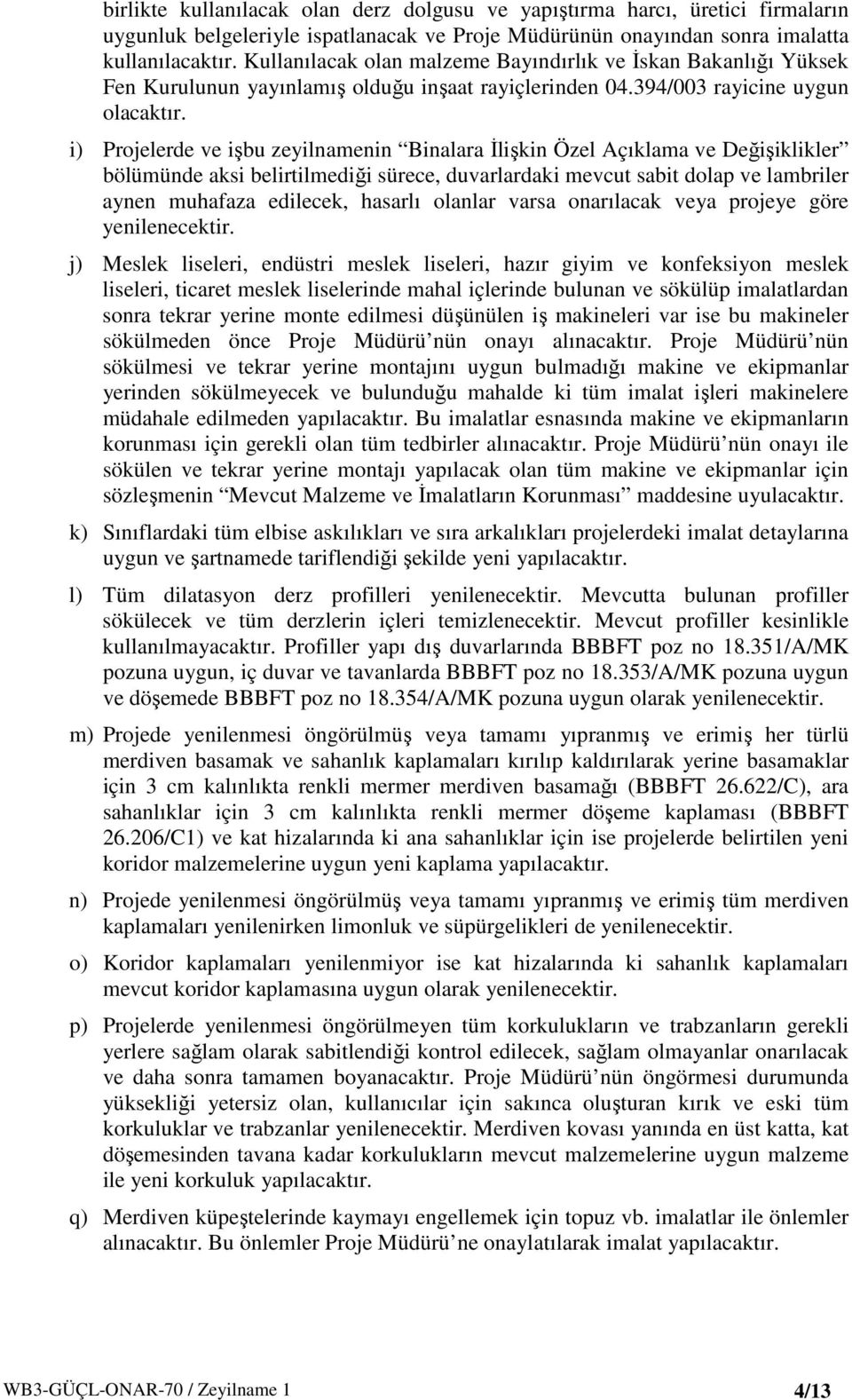 i) Projelerde ve işbu zeyilnamenin Binalara İlişkin Özel Açıklama ve Değişiklikler bölümünde aksi belirtilmediği sürece, duvarlardaki mevcut sabit dolap ve lambriler aynen muhafaza edilecek, hasarlı