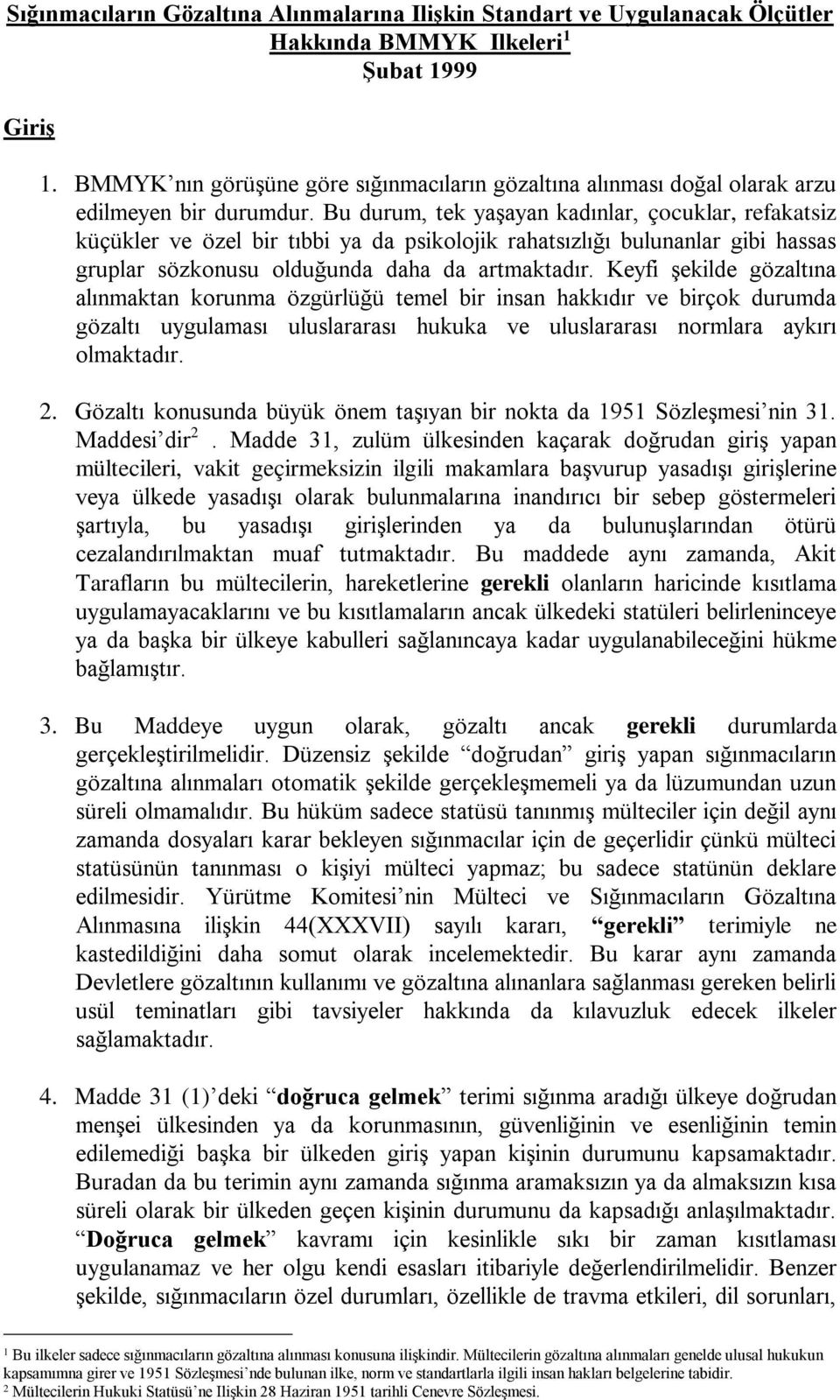 Bu durum, tek yaşayan kadınlar, çocuklar, refakatsiz küçükler ve özel bir tıbbi ya da psikolojik rahatsızlığı bulunanlar gibi hassas gruplar sözkonusu olduğunda daha da artmaktadır.