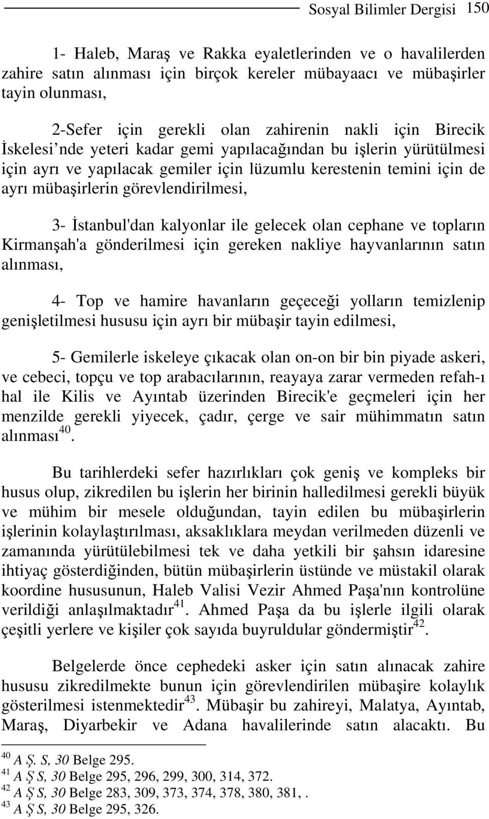 görevlendirilmesi, 3- İstanbul'dan kalyonlar ile gelecek olan cephane ve topların Kirmanşah'a gönderilmesi için gereken nakliye hayvanlarının satın alınması, 4- Top ve hamire havanların geçeceği