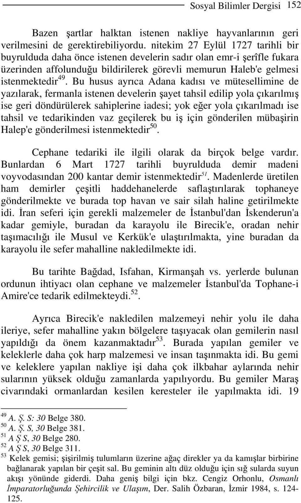 Bu husus ayrıca Adana kadısı ve mütesellimine de yazılarak, fermanla istenen develerin şayet tahsil edilip yola çıkarılmış ise geri döndürülerek sahiplerine iadesi; yok eğer yola çıkarılmadı ise