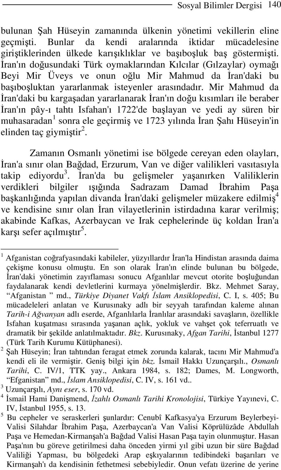 İran'ın doğusundaki Türk oymaklarından Kılcılar (Gılzaylar) oymağı Beyi Mir Üveys ve onun oğlu Mir Mahmud da İran'daki bu başıboşluktan yararlanmak isteyenler arasındadır.