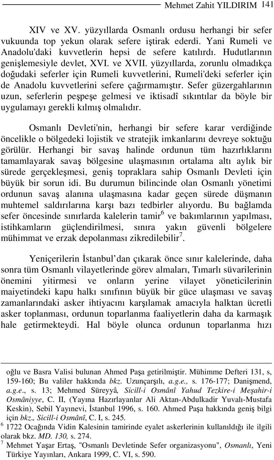 Sefer güzergahlarının uzun, seferlerin peşpeşe gelmesi ve iktisadî sıkıntılar da böyle bir uygulamayı gerekli kılmış olmalıdır.