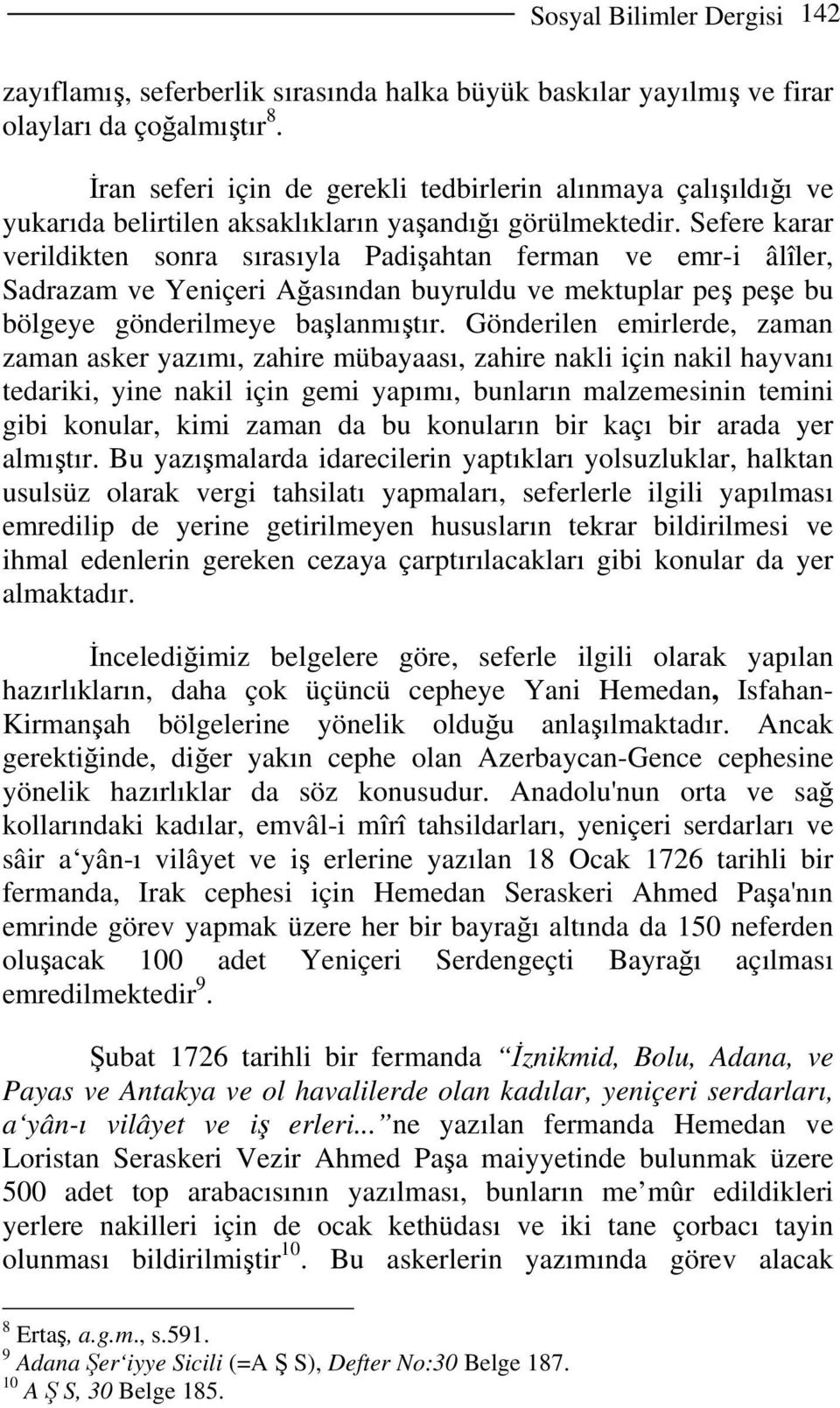 Sefere karar verildikten sonra sırasıyla Padişahtan ferman ve emr-i âlîler, Sadrazam ve Yeniçeri Ağasından buyruldu ve mektuplar peş peşe bu bölgeye gönderilmeye başlanmıştır.