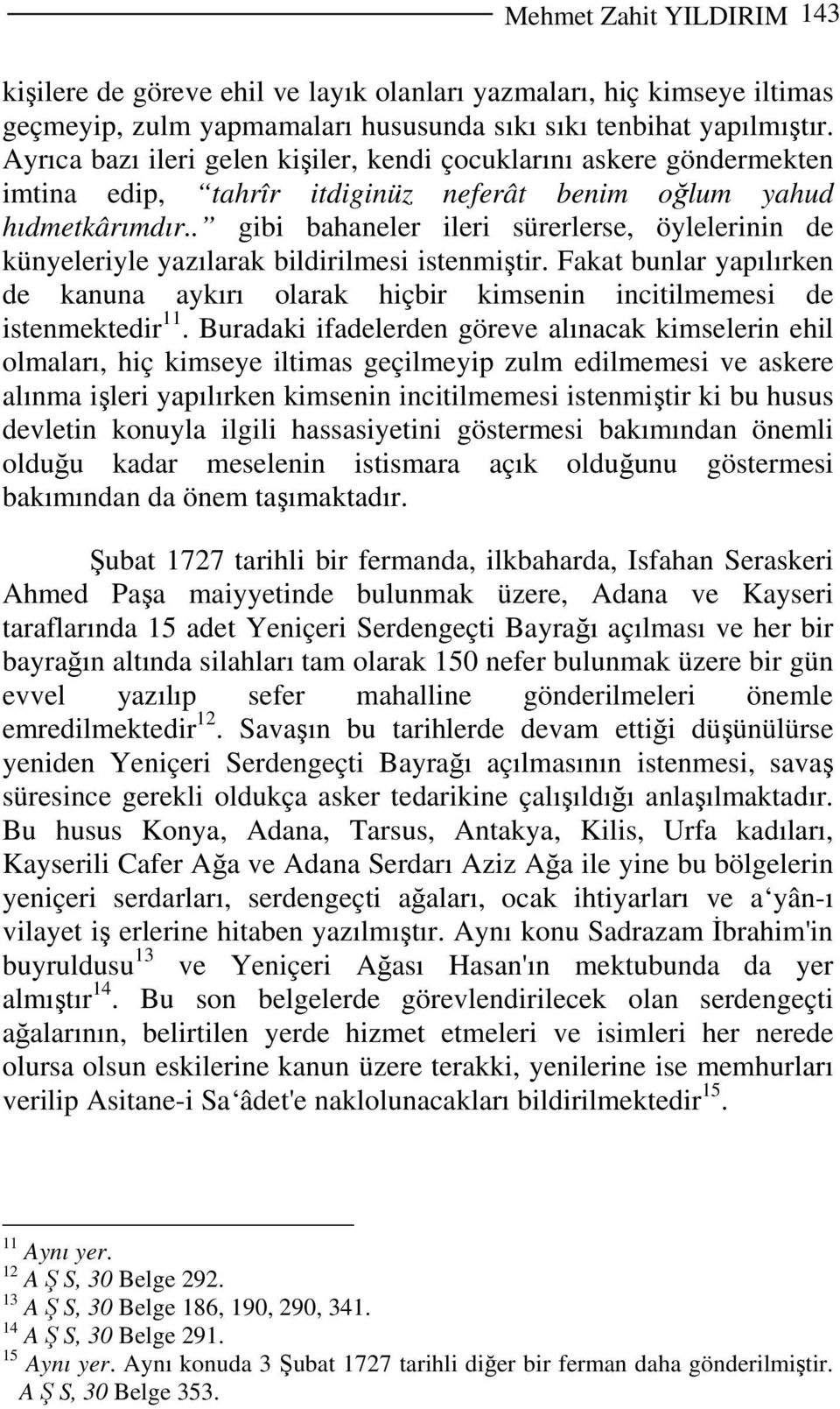 . gibi bahaneler ileri sürerlerse, öylelerinin de künyeleriyle yazılarak bildirilmesi istenmiştir. Fakat bunlar yapılırken de kanuna aykırı olarak hiçbir kimsenin incitilmemesi de istenmektedir 11.