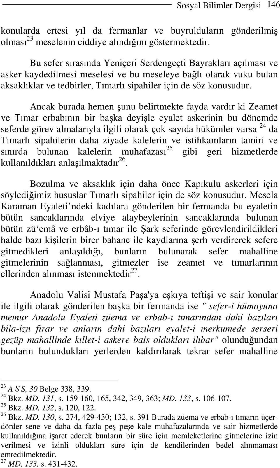 Ancak burada hemen şunu belirtmekte fayda vardır ki Zeamet ve Tımar erbabının bir başka deyişle eyalet askerinin bu dönemde seferde görev almalarıyla ilgili olarak çok sayıda hükümler varsa 24 da