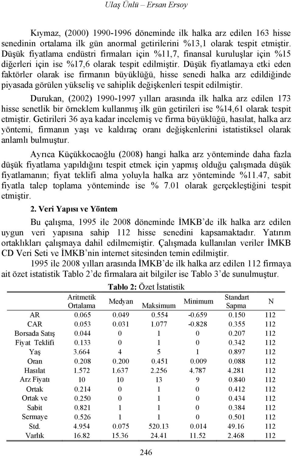 Düşük fiyatlamaya etki eden faktörler olarak ise firmanın büyüklüğü, hisse senedi halka arz edildiğinde piyasada görülen yükseliş ve sahiplik değişkenleri tespit edilmiştir.