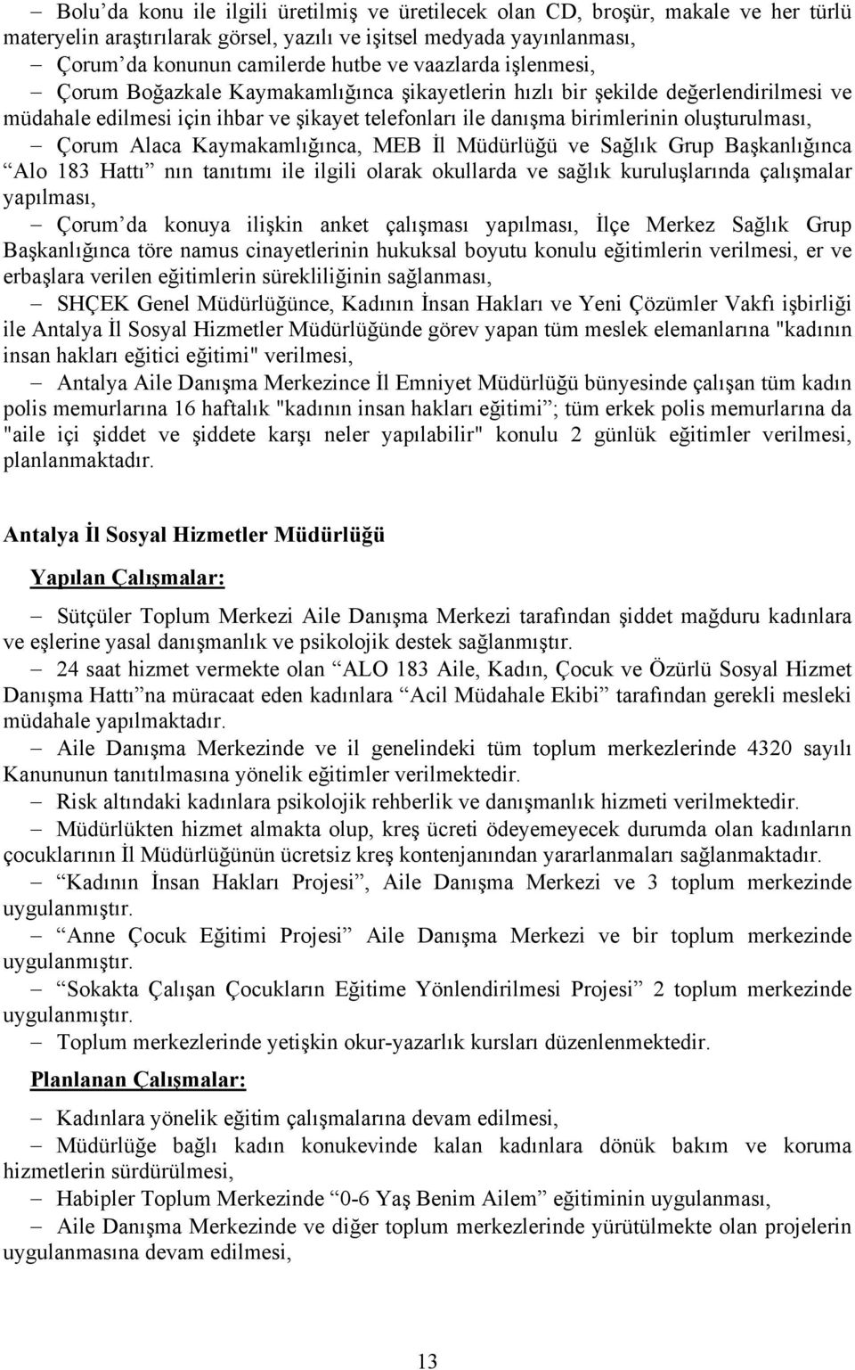 Çorum Alaca Kaymakamlığınca, MEB İl Müdürlüğü ve Sağlık Grup Başkanlığınca Alo 183 Hattı nın tanıtımı ile ilgili olarak okullarda ve sağlık kuruluşlarında çalışmalar yapılması, Çorum da konuya