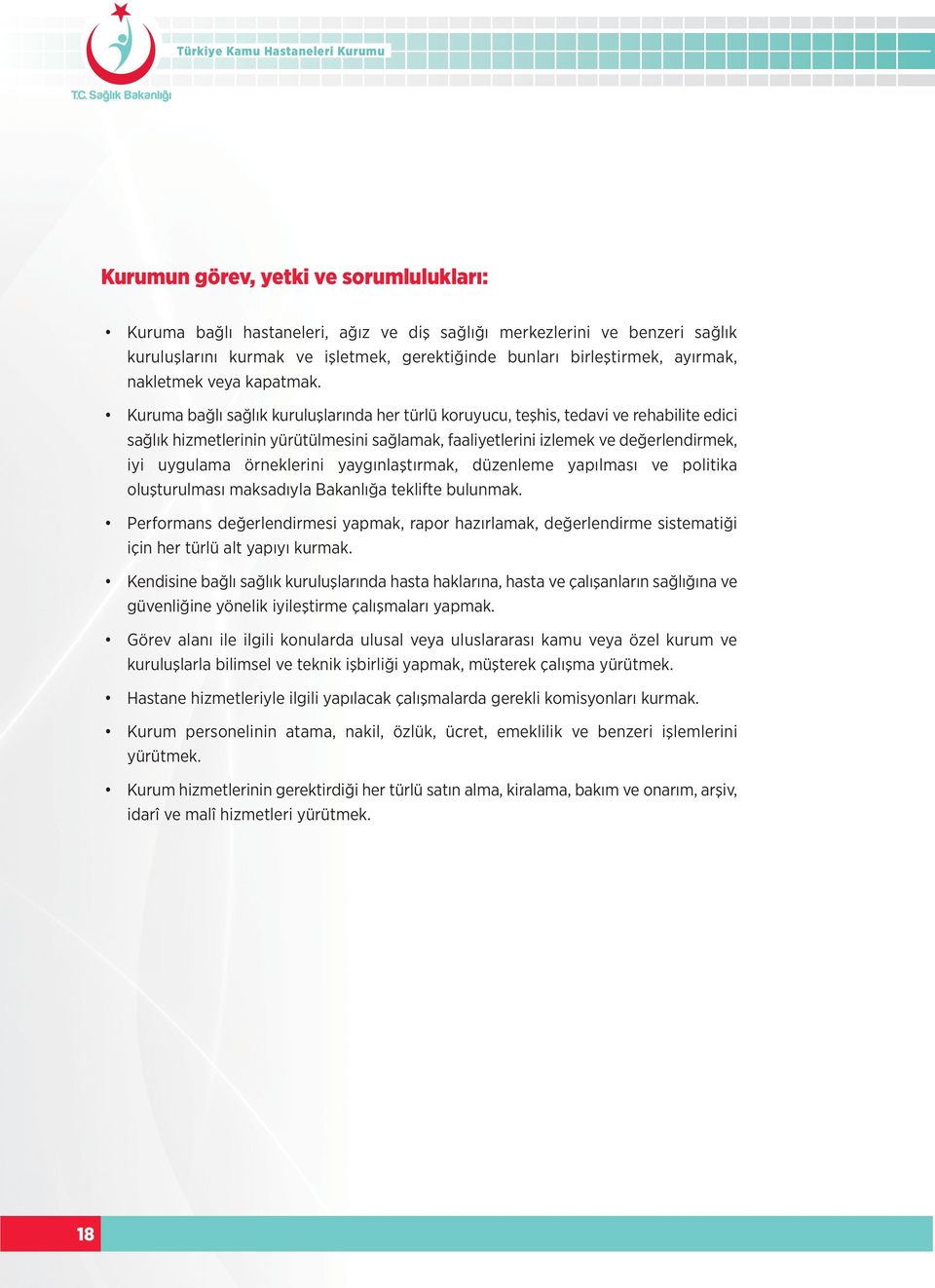 Kuruma bağlı sağlık kuruluşlarında her türlü koruyucu, teşhis, tedavi ve rehabilite edici sağlık hizmetlerinin yürütülmesini sağlamak, faaliyetlerini izlemek ve değerlendirmek, iyi uygulama