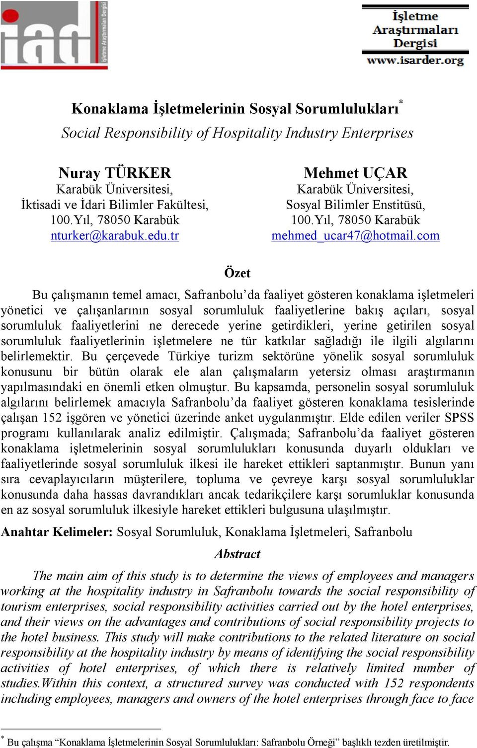 com Özet Bu çalışmanın temel amacı, Safranbolu da faaliyet gösteren konaklama işletmeleri yönetici ve çalışanlarının sosyal sorumluluk faaliyetlerine bakış açıları, sosyal sorumluluk faaliyetlerini