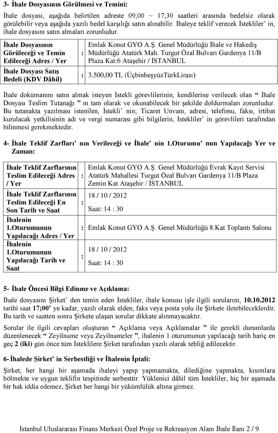 Ş. Genel Müdürlüğü İhale ve Hakediş Müdürlüğü Atatürk Mah. Turgut Özal Bulvarı Gardenya 11/B Plaza Kat:6 Ataşehir / İSTANBUL : 3.