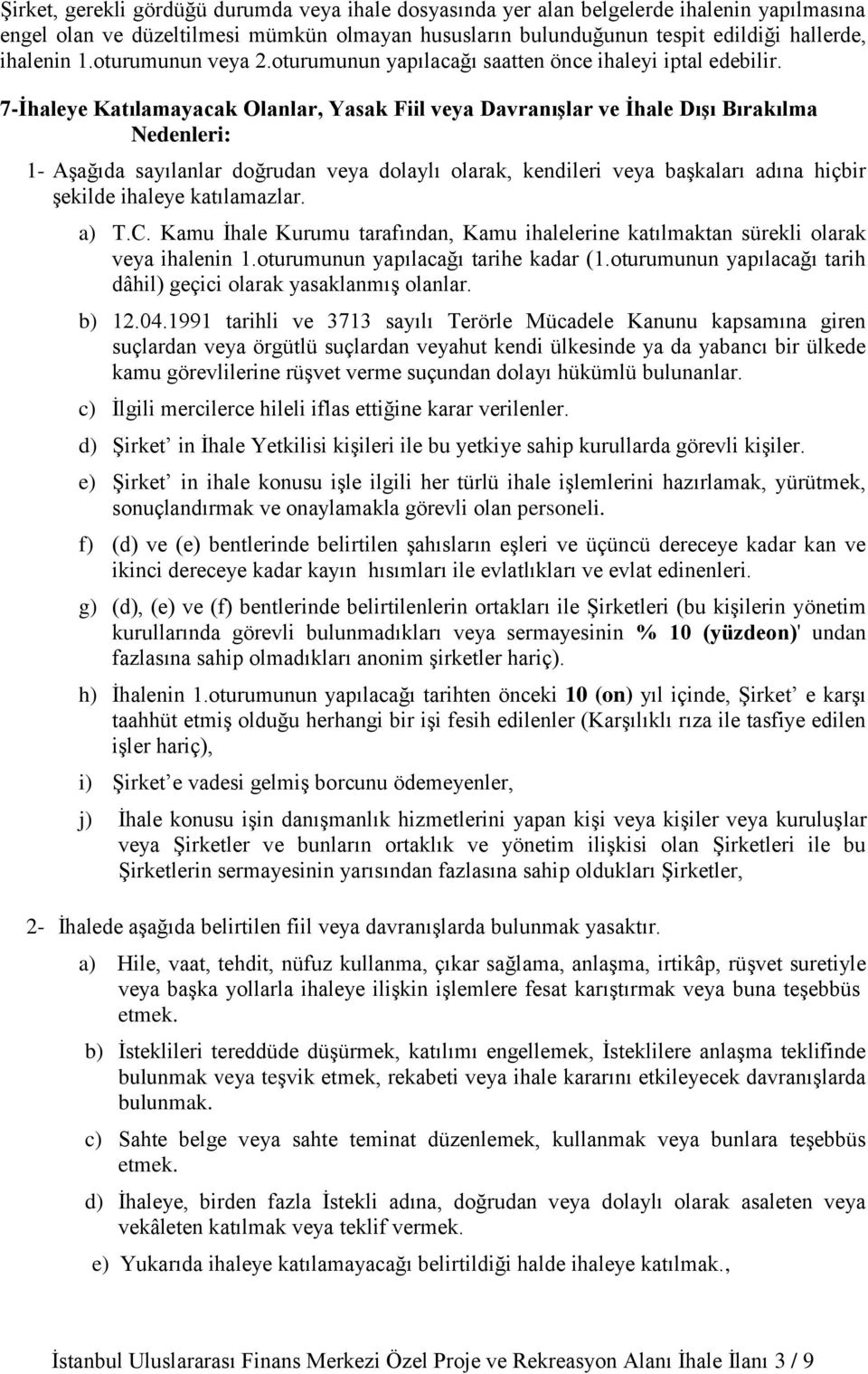 7-İhaleye Katılamayacak Olanlar, Yasak Fiil veya Davranışlar ve İhale Dışı Bırakılma Nedenleri: 1- Aşağıda sayılanlar doğrudan veya dolaylı olarak, kendileri veya başkaları adına hiçbir şekilde