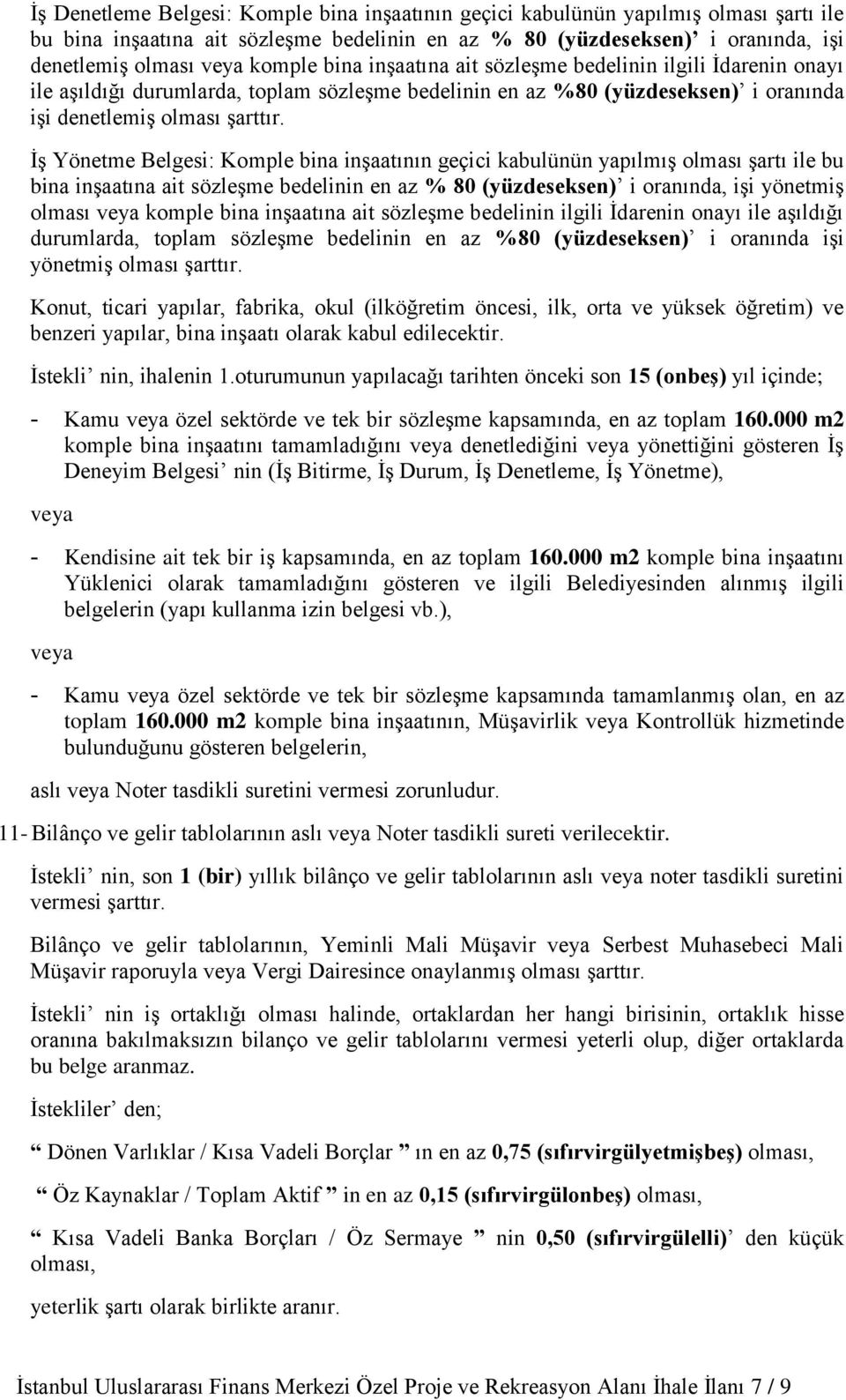 İş Yönetme Belgesi: Komple bina inşaatının geçici kabulünün yapılmış olması şartı ile bu bina inşaatına ait sözleşme bedelinin en az % 80 (yüzdeseksen) i oranında, işi yönetmiş olması veya komple