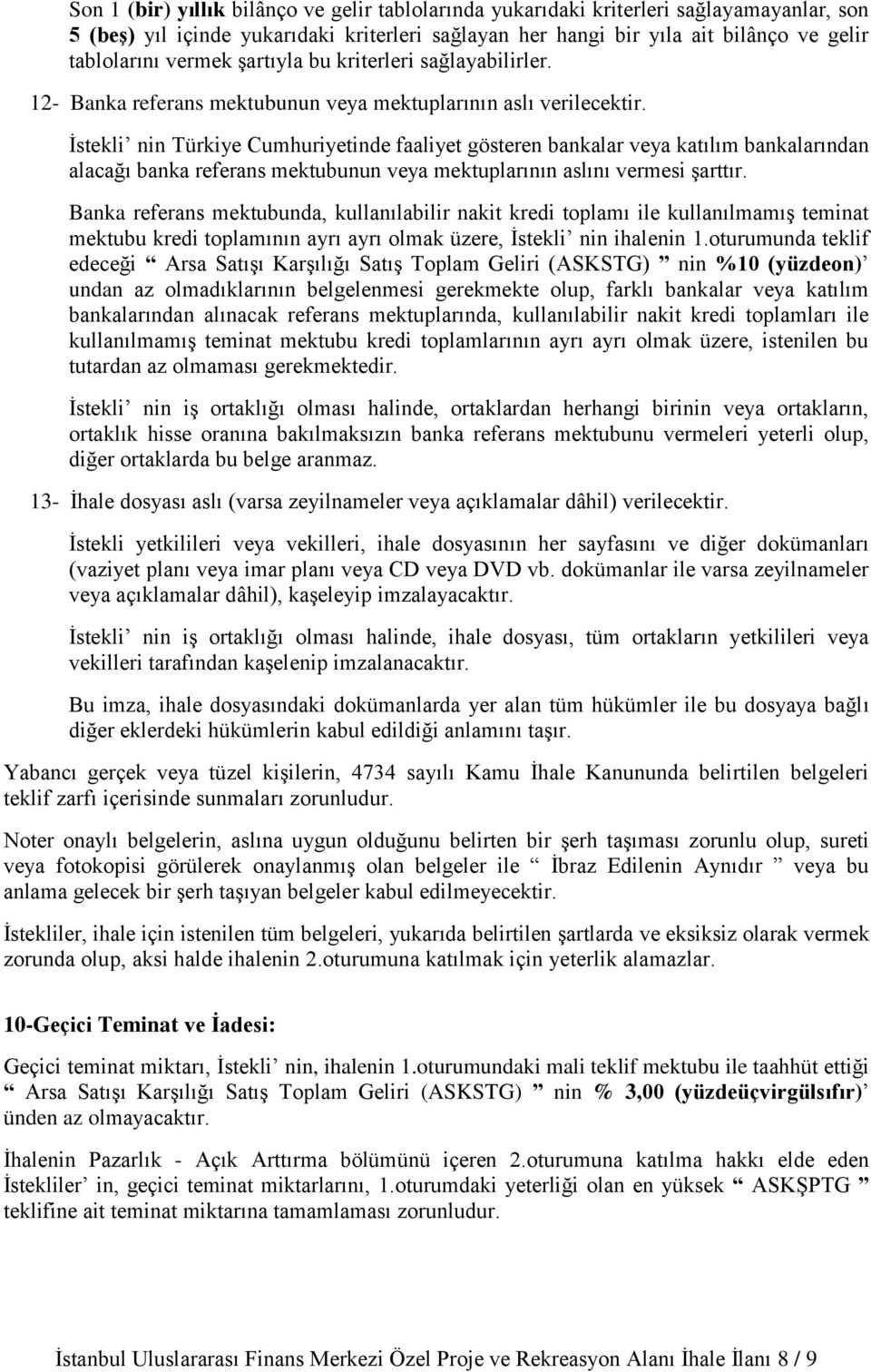 İstekli nin Türkiye Cumhuriyetinde faaliyet gösteren bankalar veya katılım bankalarından alacağı banka referans mektubunun veya mektuplarının aslını vermesi şarttır.