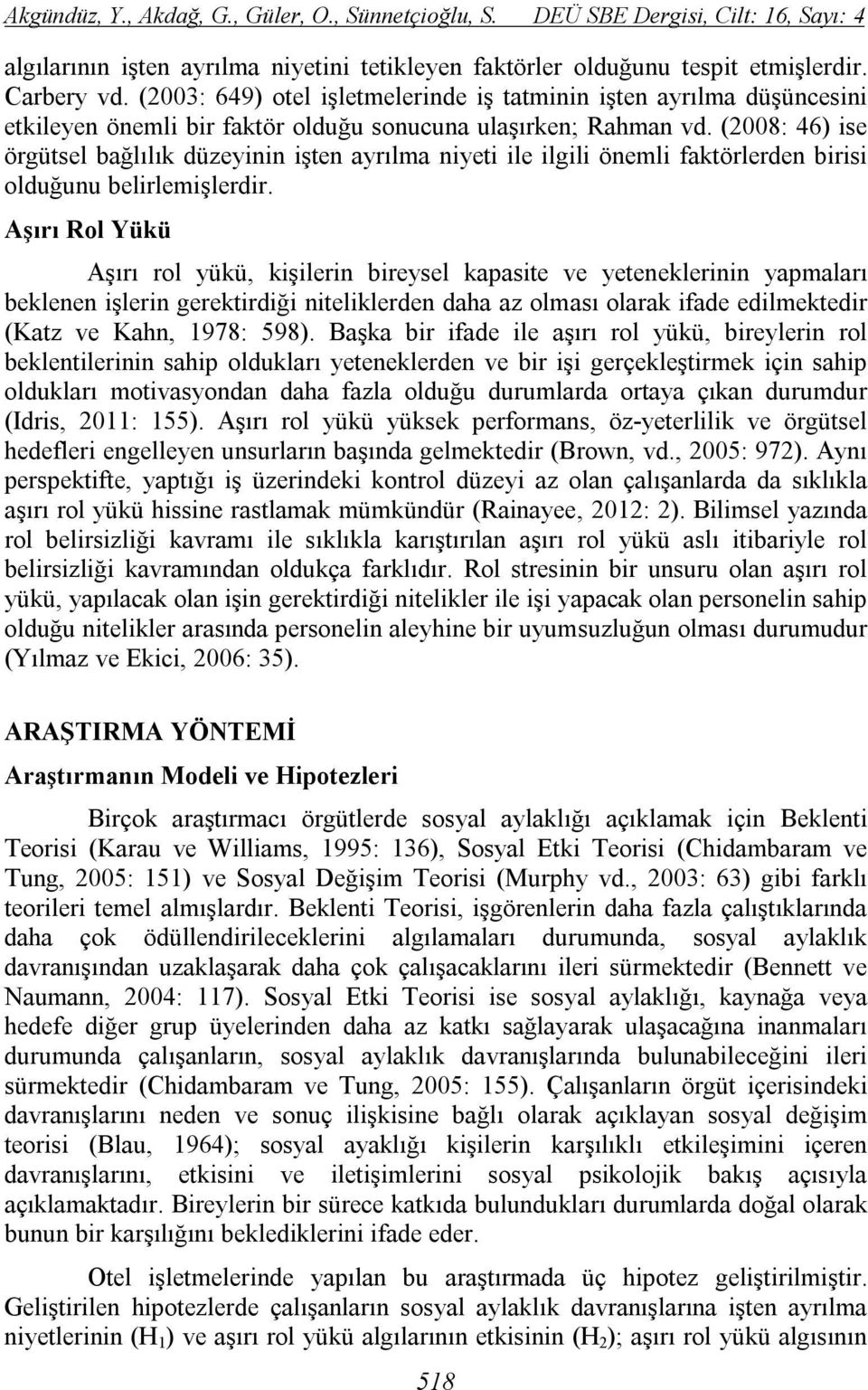 (2008: 46) ise örgütsel bağlılık düzeyinin işten ayrılma niyeti ile ilgili önemli faktörlerden birisi olduğunu belirlemişlerdir.