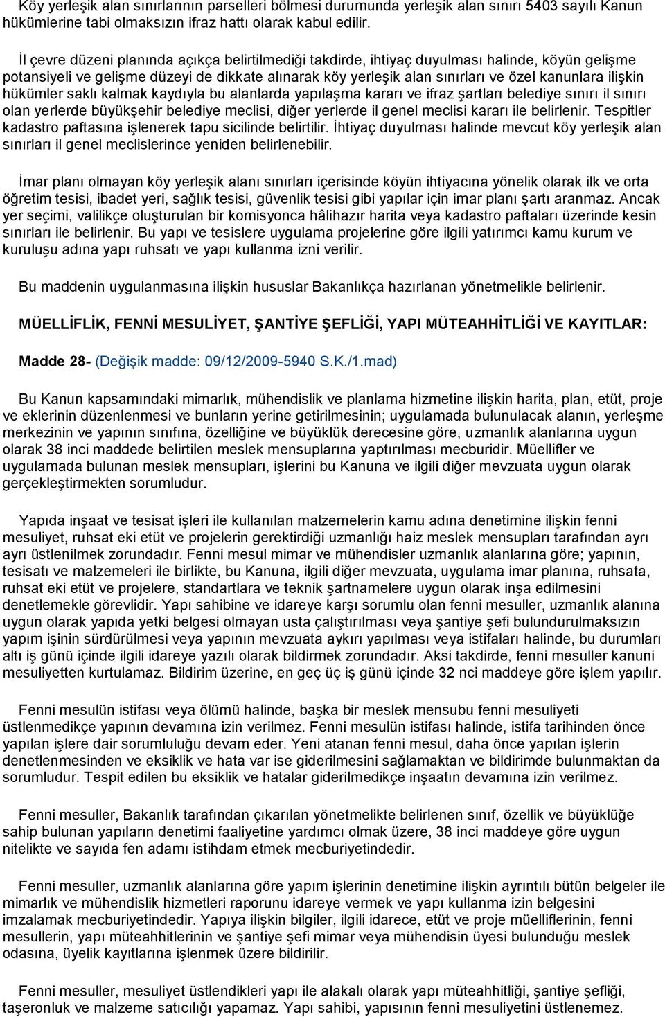 ilişkin hükümler saklı kalmak kaydıyla bu alanlarda yapılaşma kararı ve ifraz şartları belediye sınırı il sınırı olan yerlerde büyükşehir belediye meclisi, diğer yerlerde il genel meclisi kararı ile