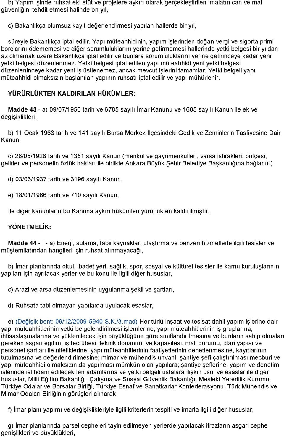 Yapı müteahhidinin, yapım işlerinden doğan vergi ve sigorta primi borçlarını ödememesi ve diğer sorumluluklarını yerine getirmemesi hallerinde yetki belgesi bir yıldan az olmamak üzere Bakanlıkça