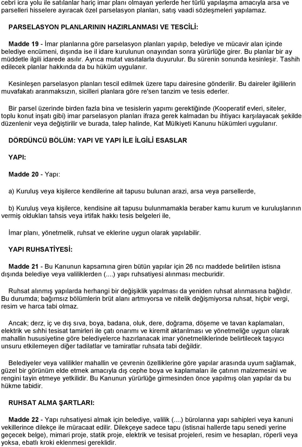 onayından sonra yürürlüğe girer. Bu planlar bir ay müddetle ilgili idarede asılır. Ayrıca mutat vasıtalarla duyurulur. Bu sürenin sonunda kesinleşir.