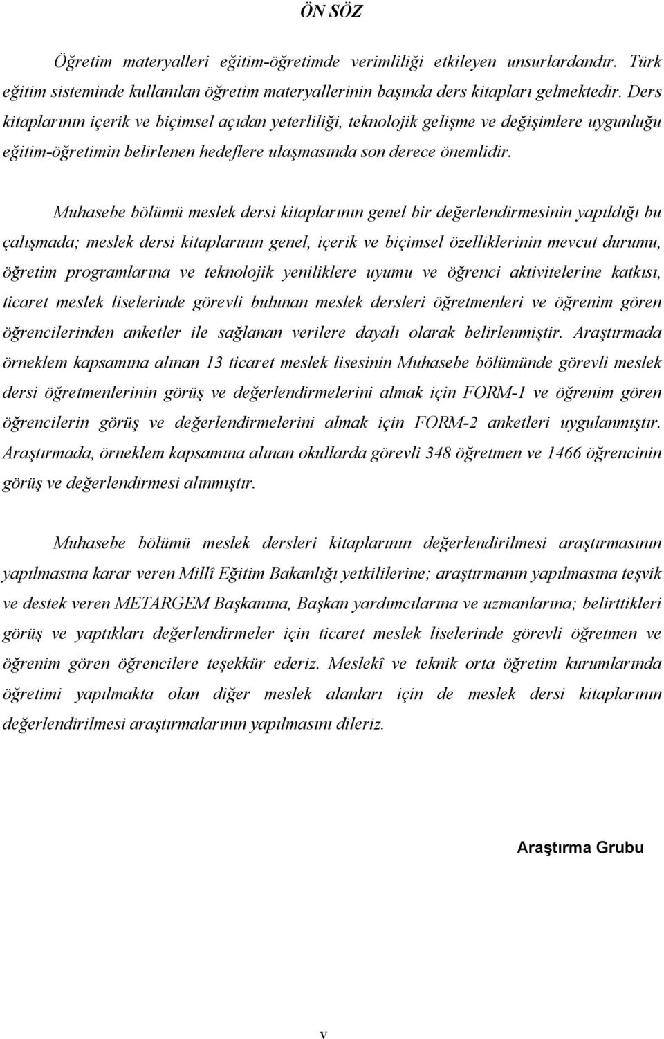 uhasebe bölümü meslek ders ktaplarının genel br değerlendrmesnn yapıldığı bu çalışmada; meslek ders ktaplarının genel, çerk ve bçmsel özellklernn mevcut durumu, öğretm programlarına ve teknolojk